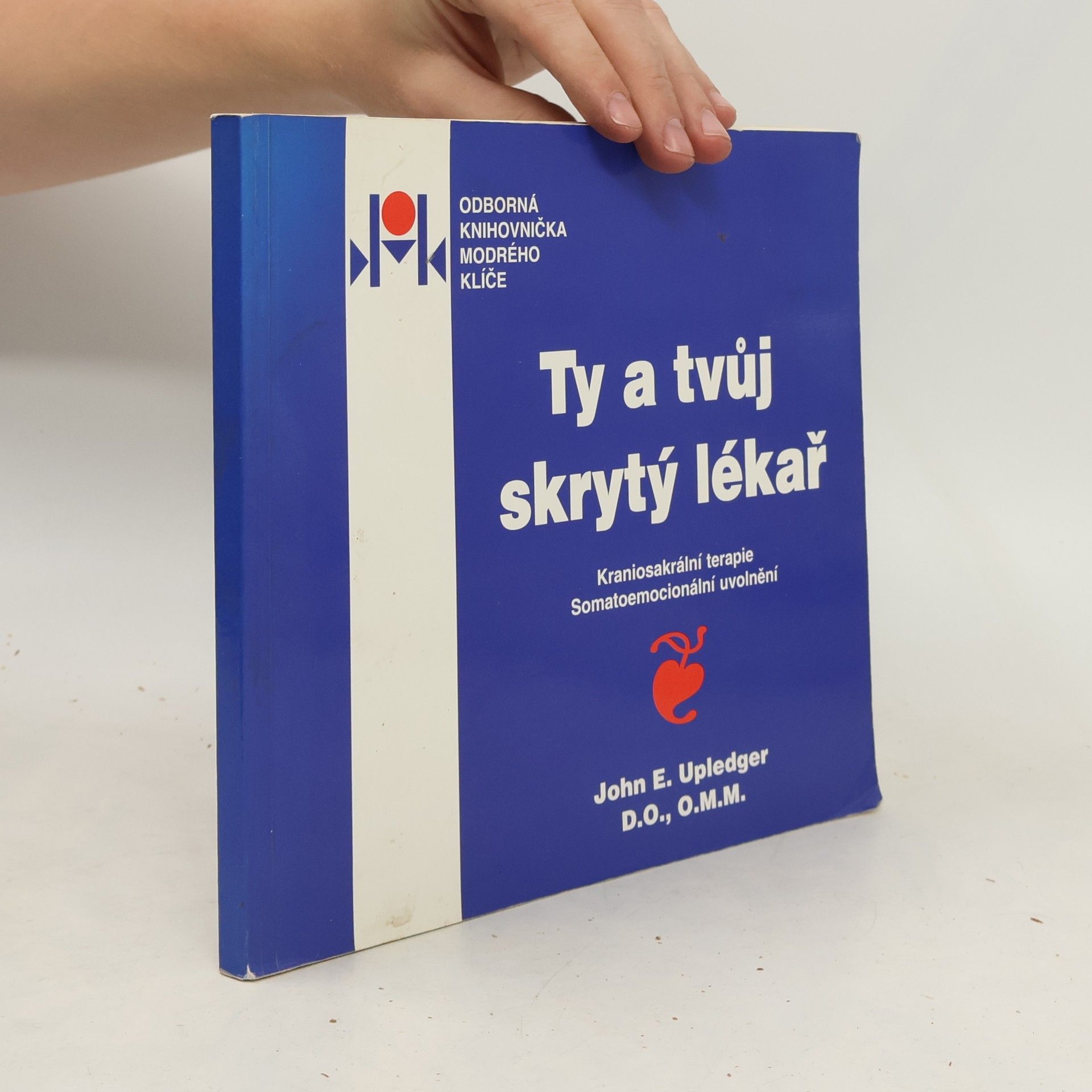 John E. Upledger Ty a tvůj skrytý lékař : kraniosakrální terapie : somatoemocionální uvolnění