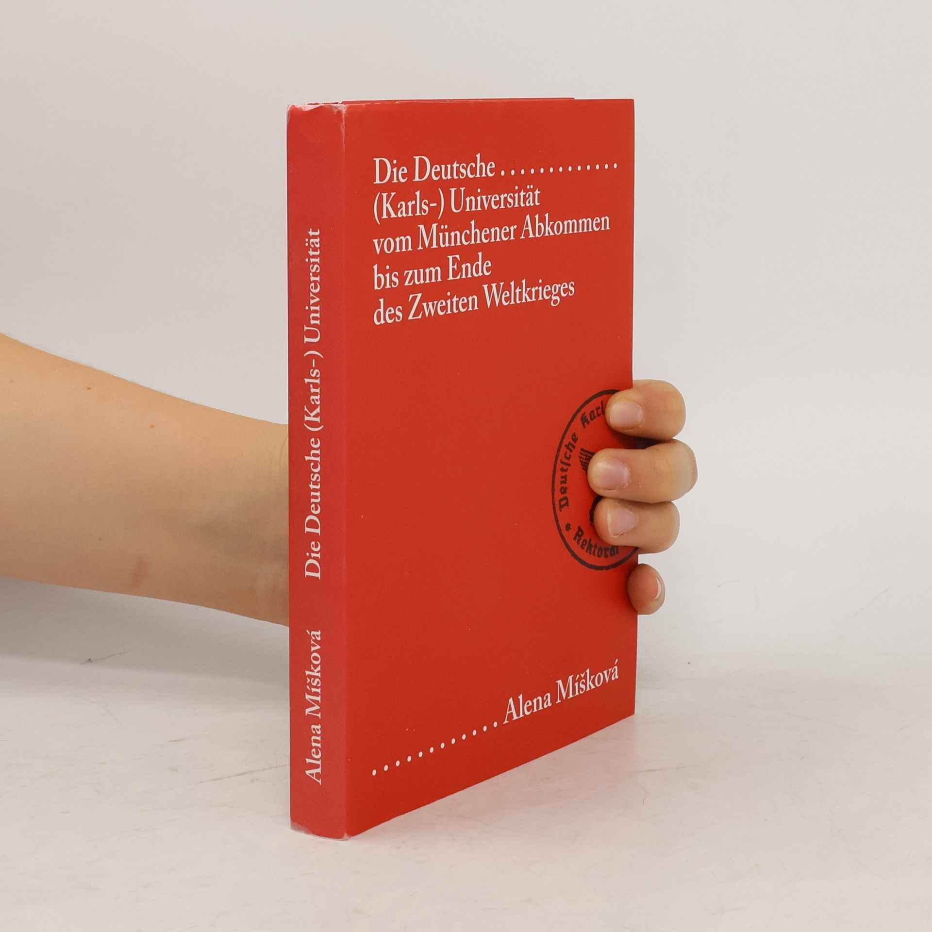 Alena Míšková Die Deutsche (Karls-) Universität vom Münchener Abkommen bis zum Ende des Zweiten Weltkrieges