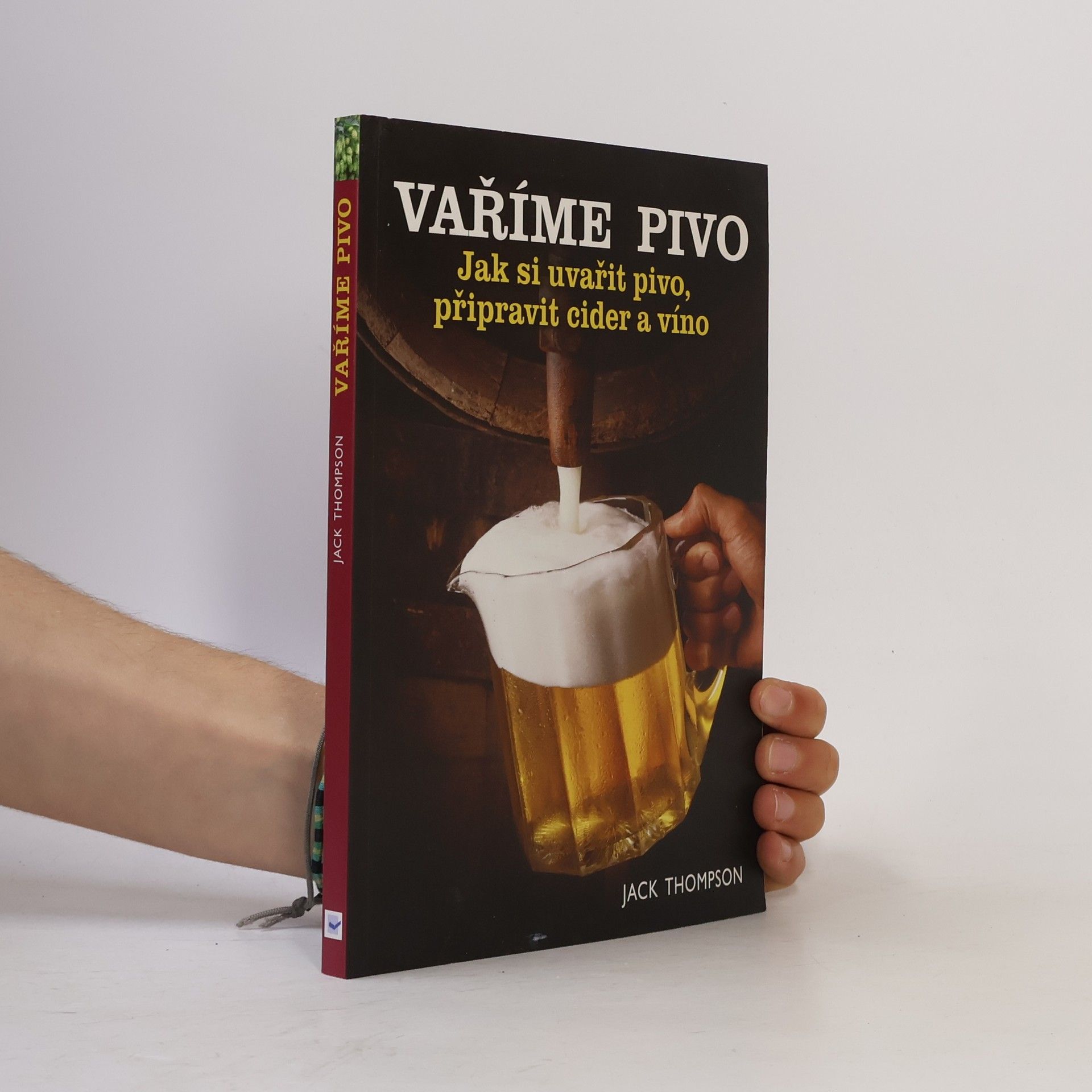 Jack Thompson Vaříme pivo : podrobný průvodce vařením piva, přípravou vína a cideru