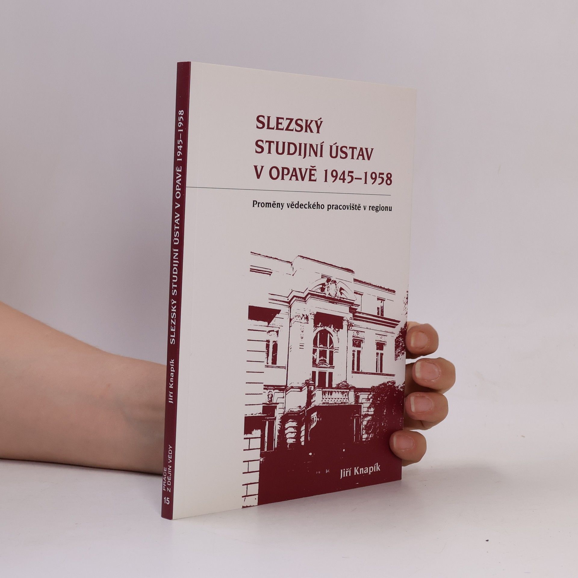 Jiří Knapík Slezský studijní ústav v Opavě 1945-1958 : proměny vědeckého pracoviště v regionu