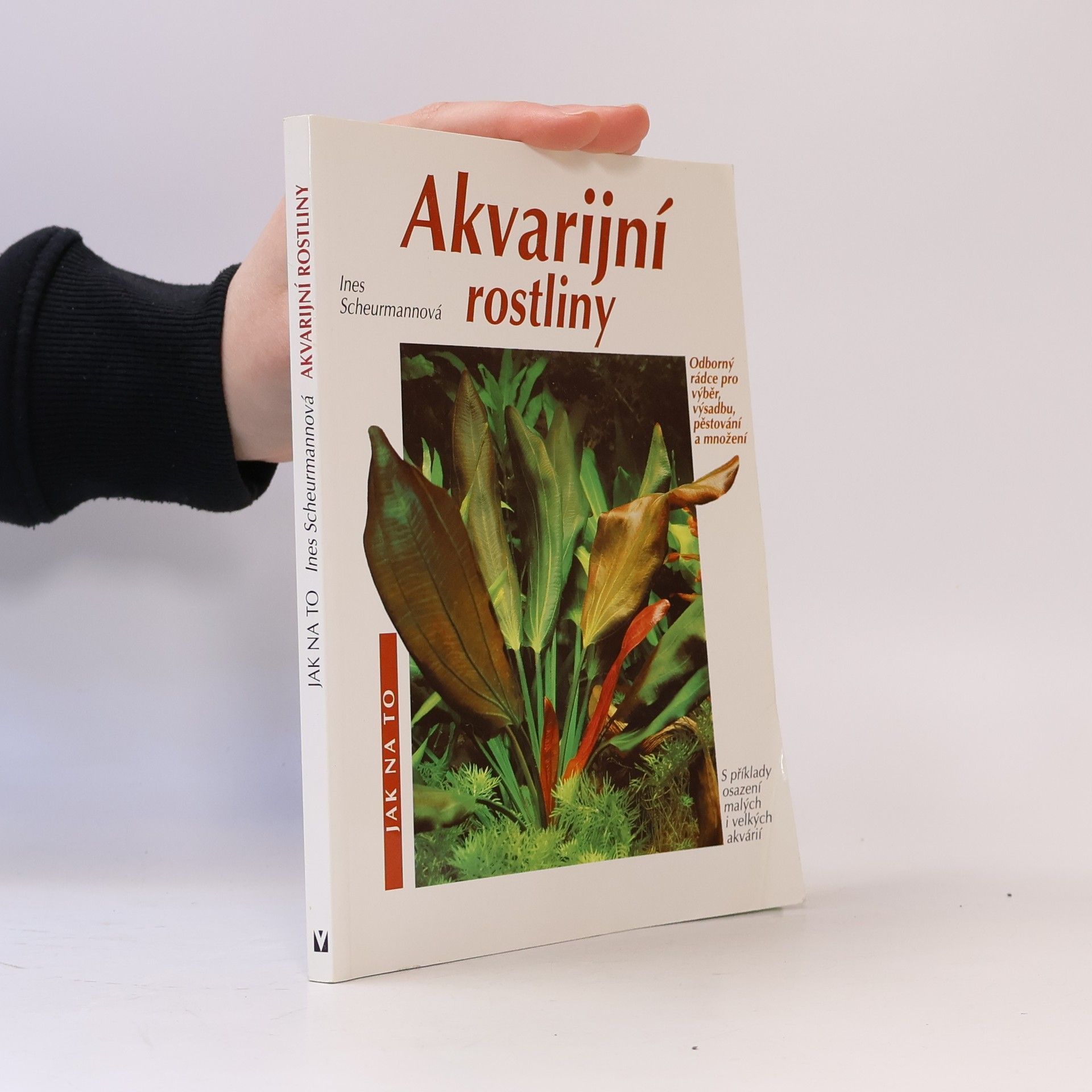 Akvarijní rostliny. Odborný rádce pro výběr, výsadbu, pěstování a množení