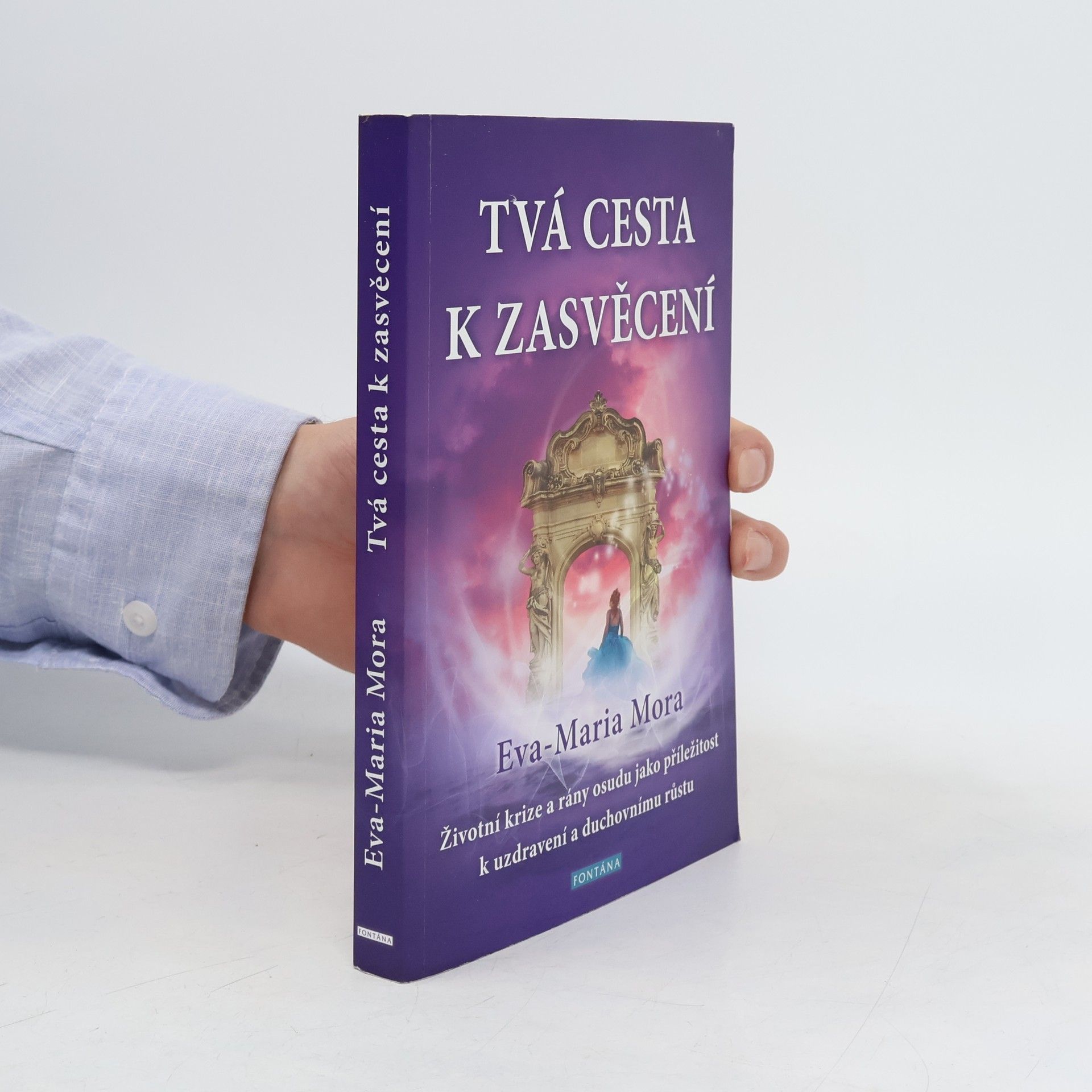Eva-Maria Mora Tvá cesta k zasvěcení : jak se vyrovnávat se životními krizemi, poznat duševní sílu a prožívat lásku