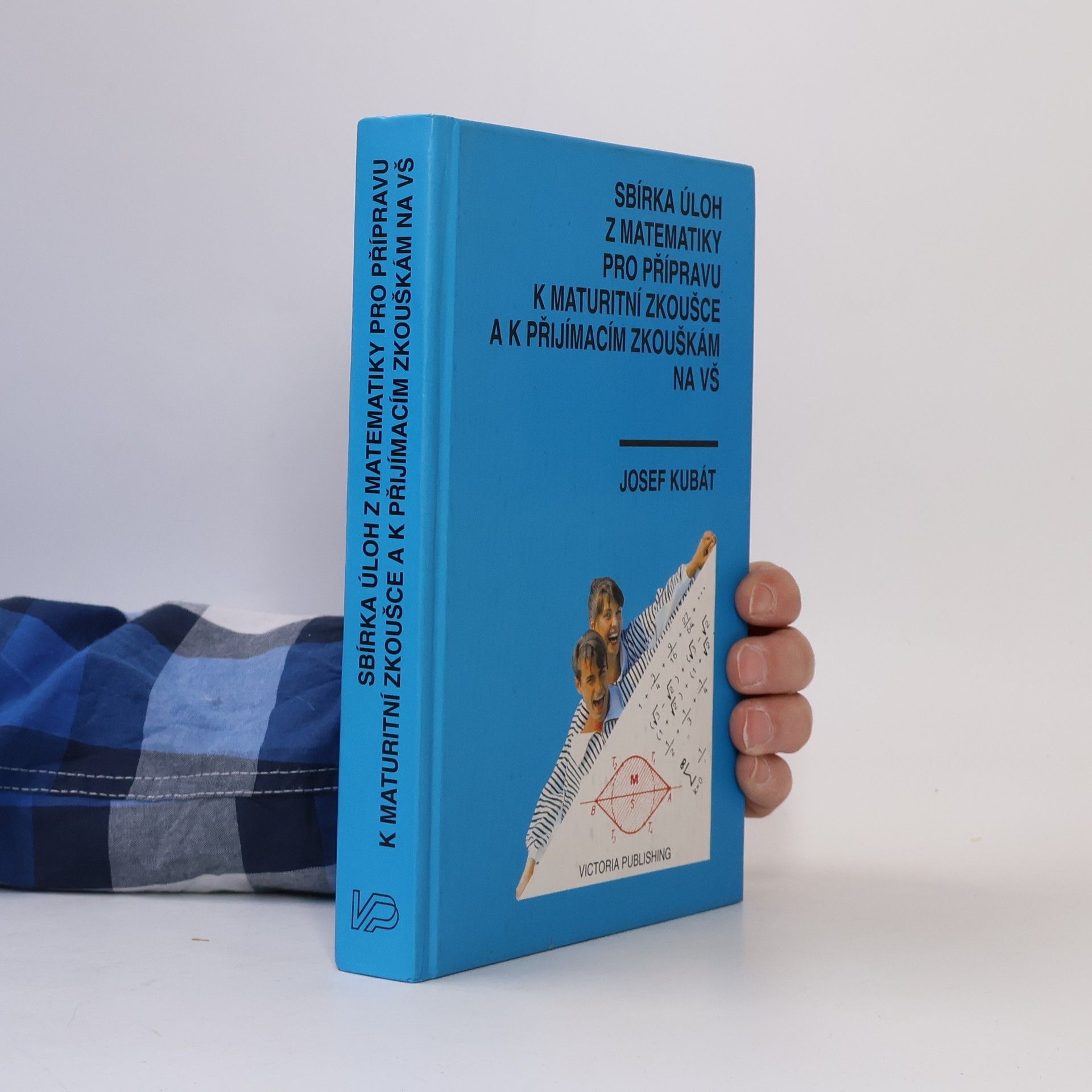 Josef Kubát Sbírka úloh z matematiky pro přípravu k maturitní zkoušce a k přijímacím zkouškám na vysoké školy