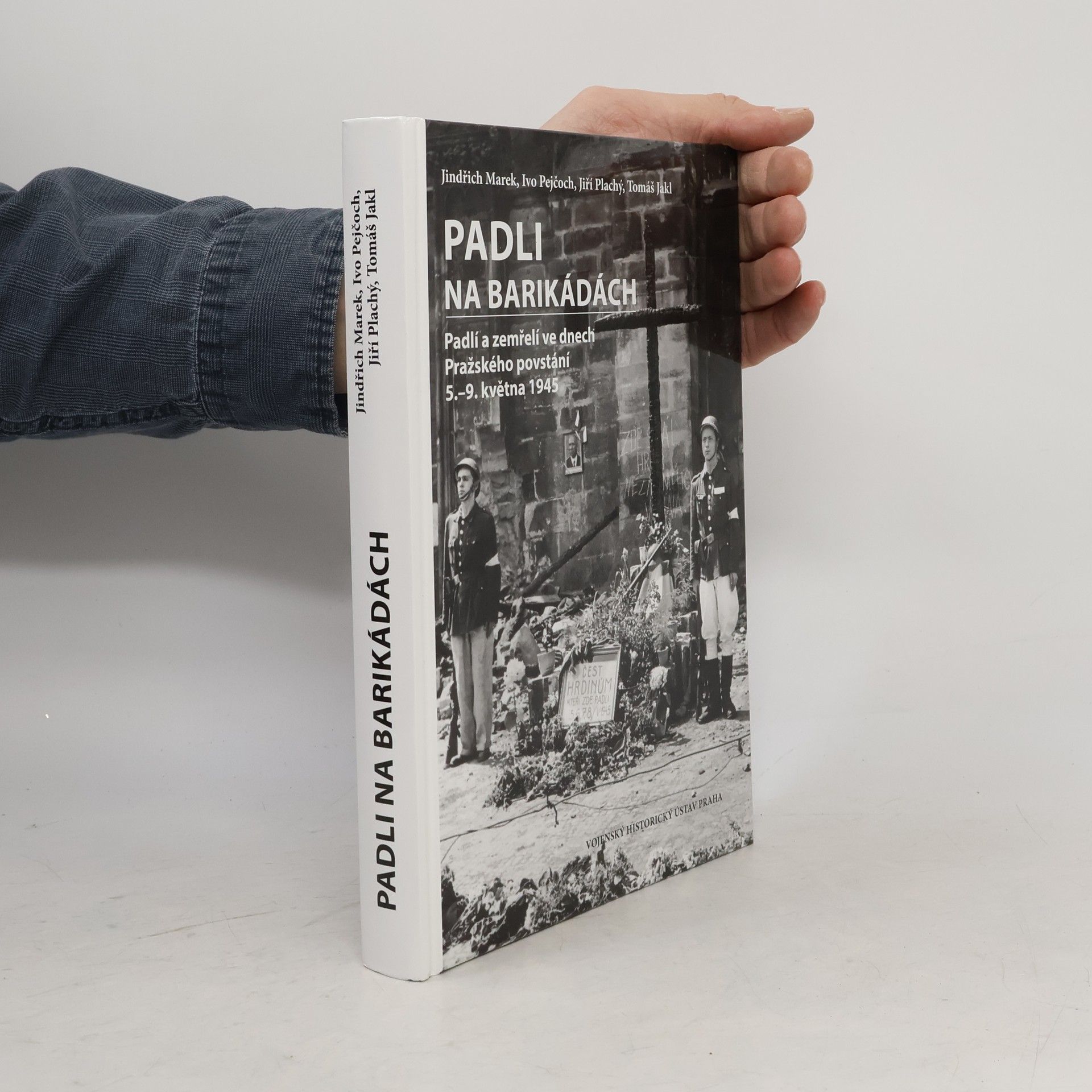 Jiří Plachý Padli na barikádách: Padlí a zemřelí ve dnech Pražského povstání 5.-9. května 1945