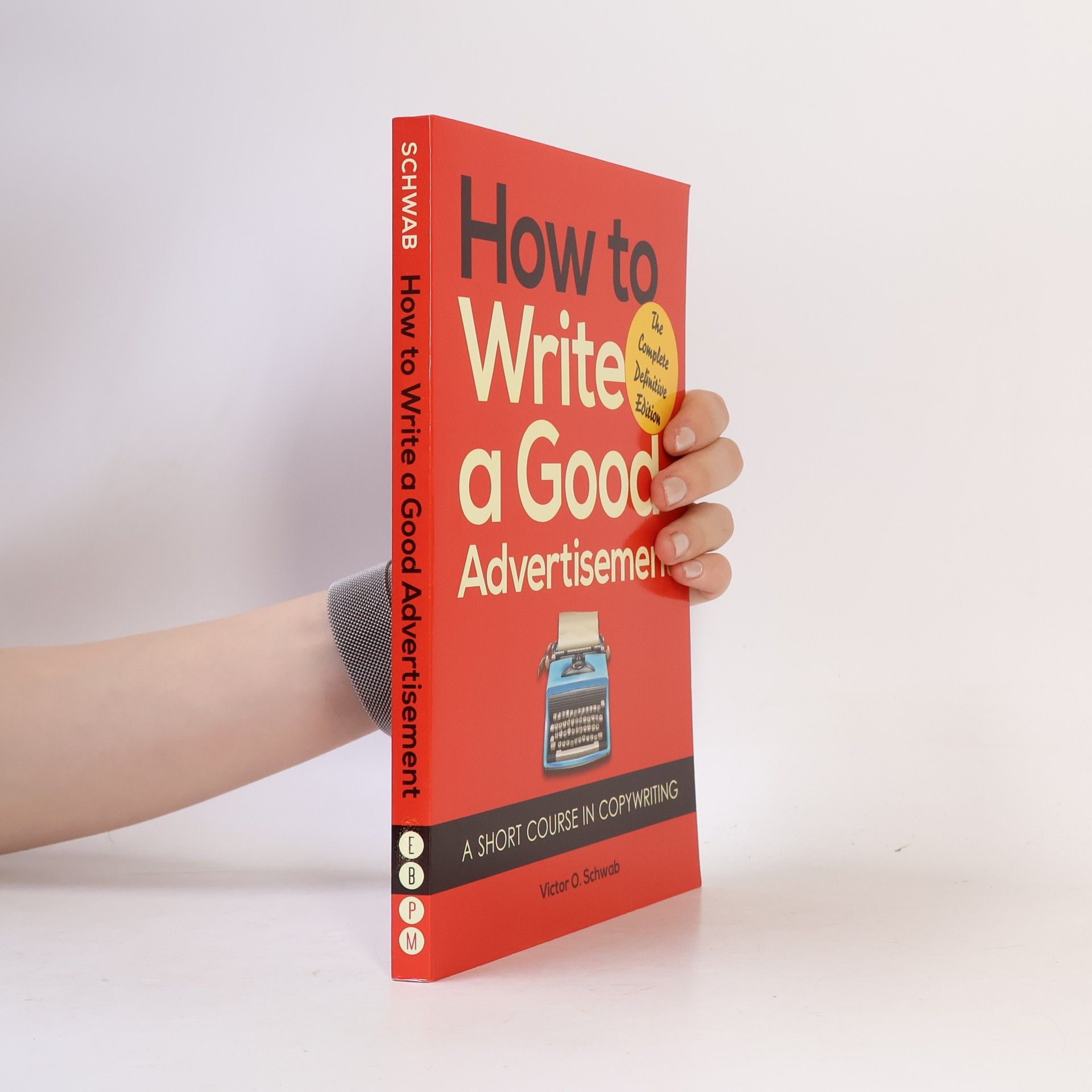 Victor O. Schwab How to Write a Good Advertisement - The Complete Definitive Edition