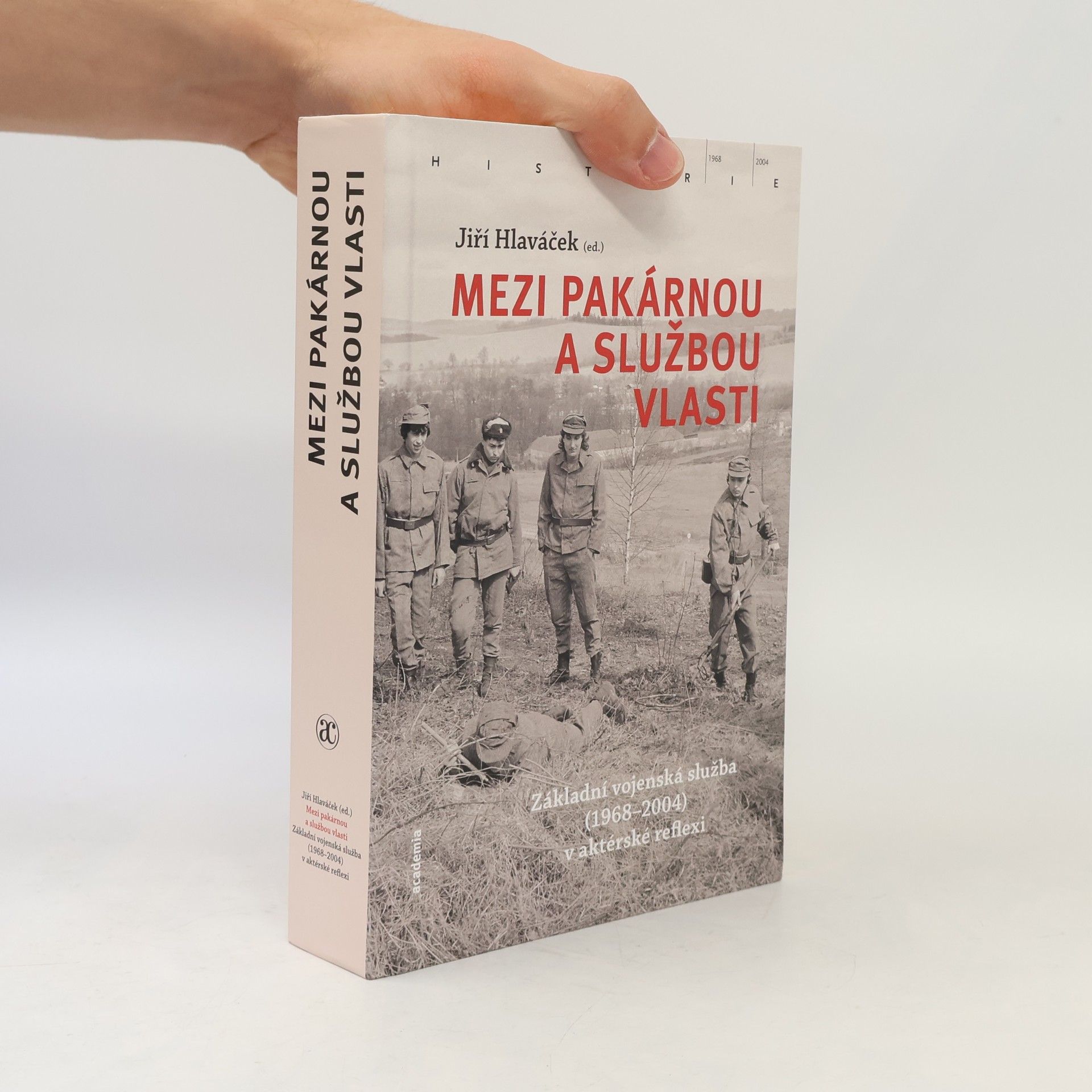 Michal Hlaváček Mezi pakárnou a službou vlasti : základní vojenská služba (1968-2004) v aktérské reflexi