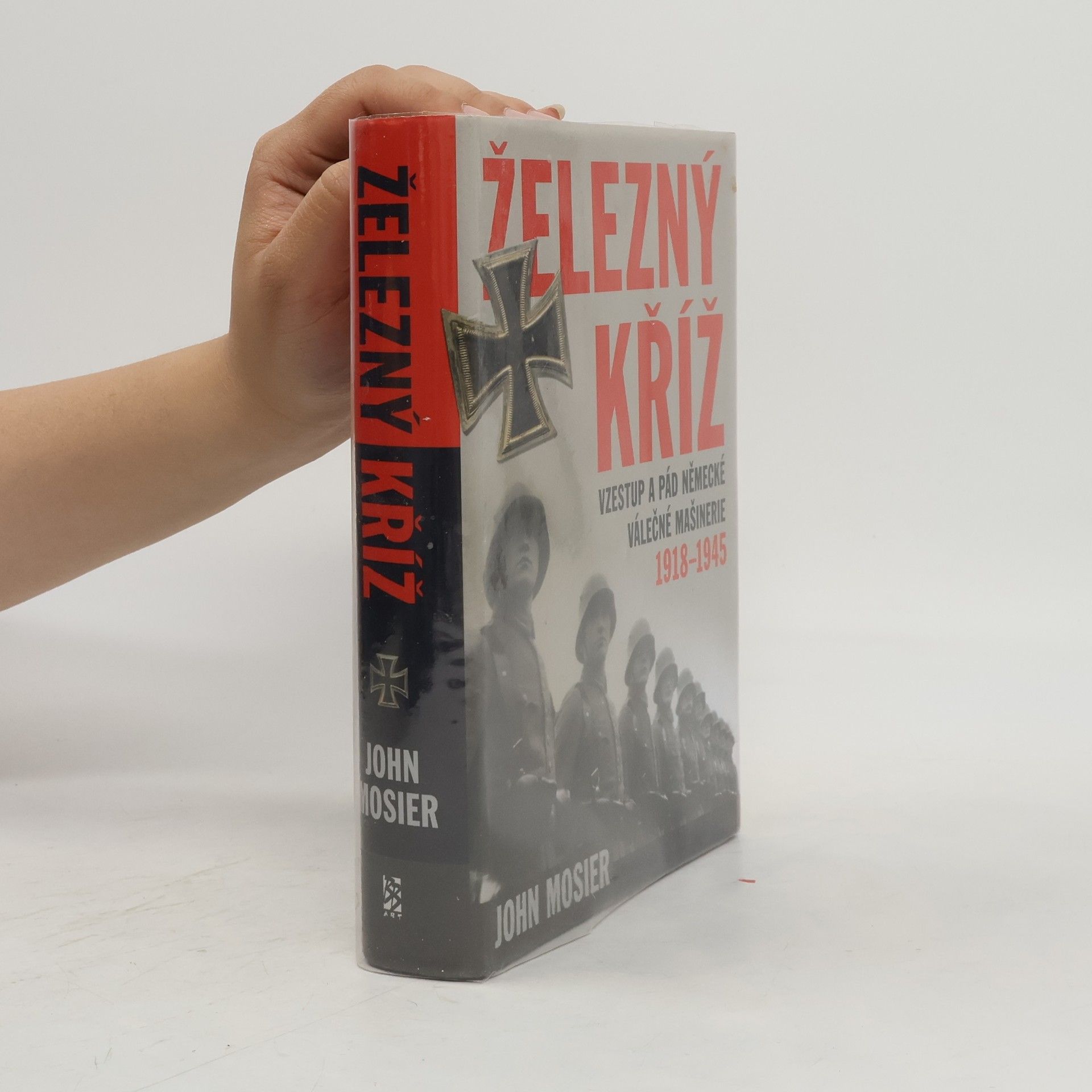 John Mosier Železný kříž: Vzestup a pád německé válečné mašinerie 1918 - 1945