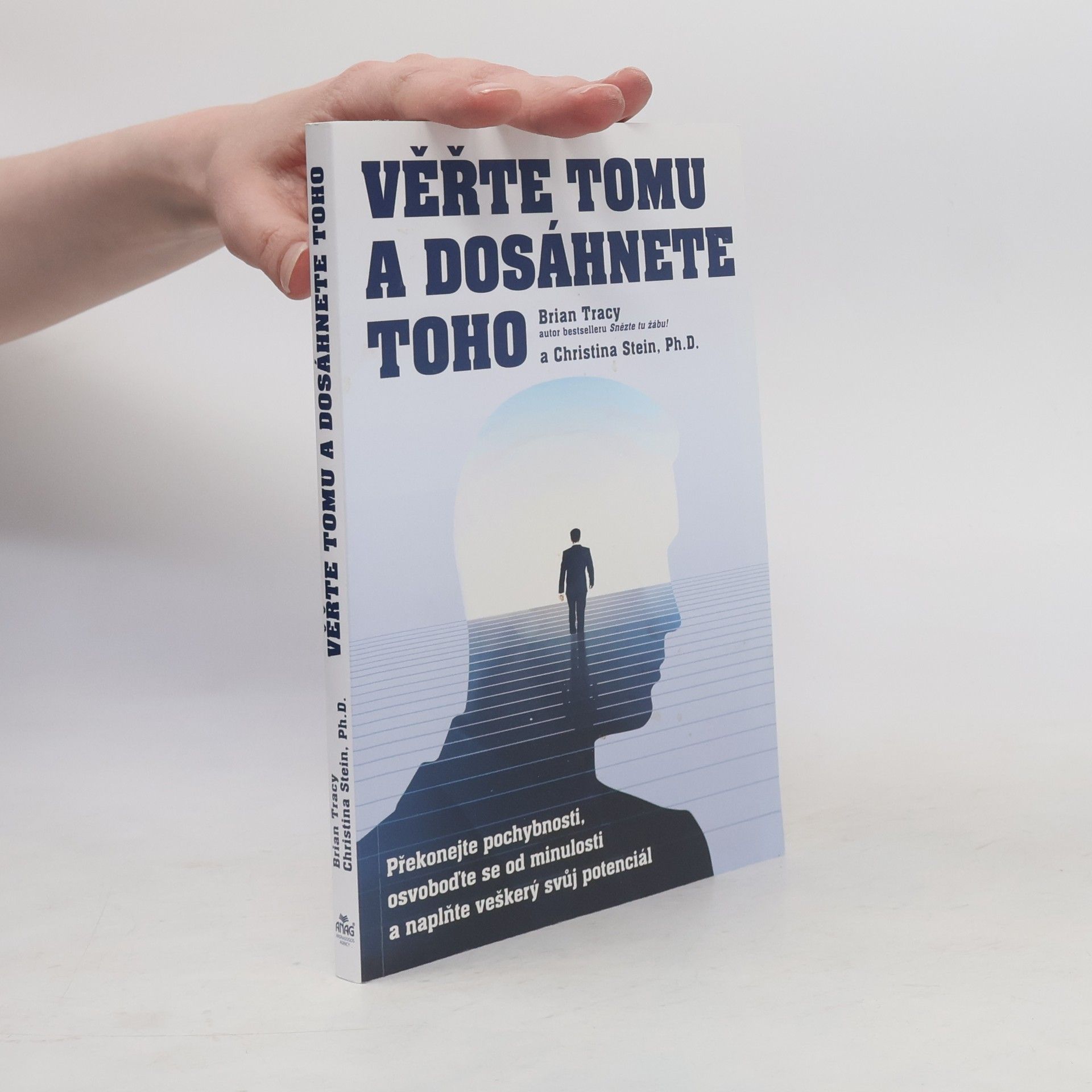 Christina Tracy Stein Věřte tomu a dosáhnete toho: Překonejte pochybnosti, osvoboďte se od minulosti a naplňte veškerý svůj potenciál