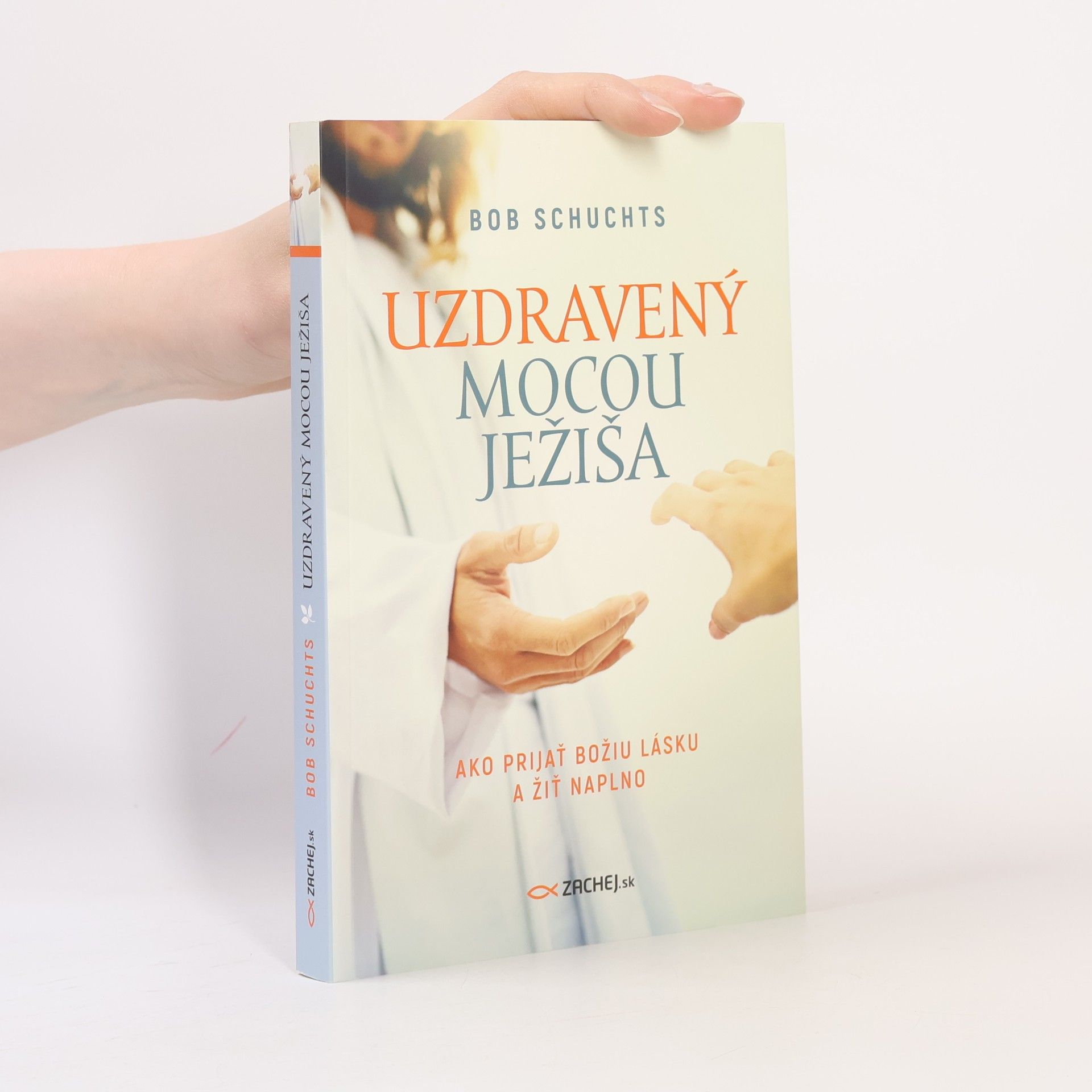 Bob Schuchts Uzdravený mocou Ježiša: Ako prijať Božiu lásku a žiť naplno