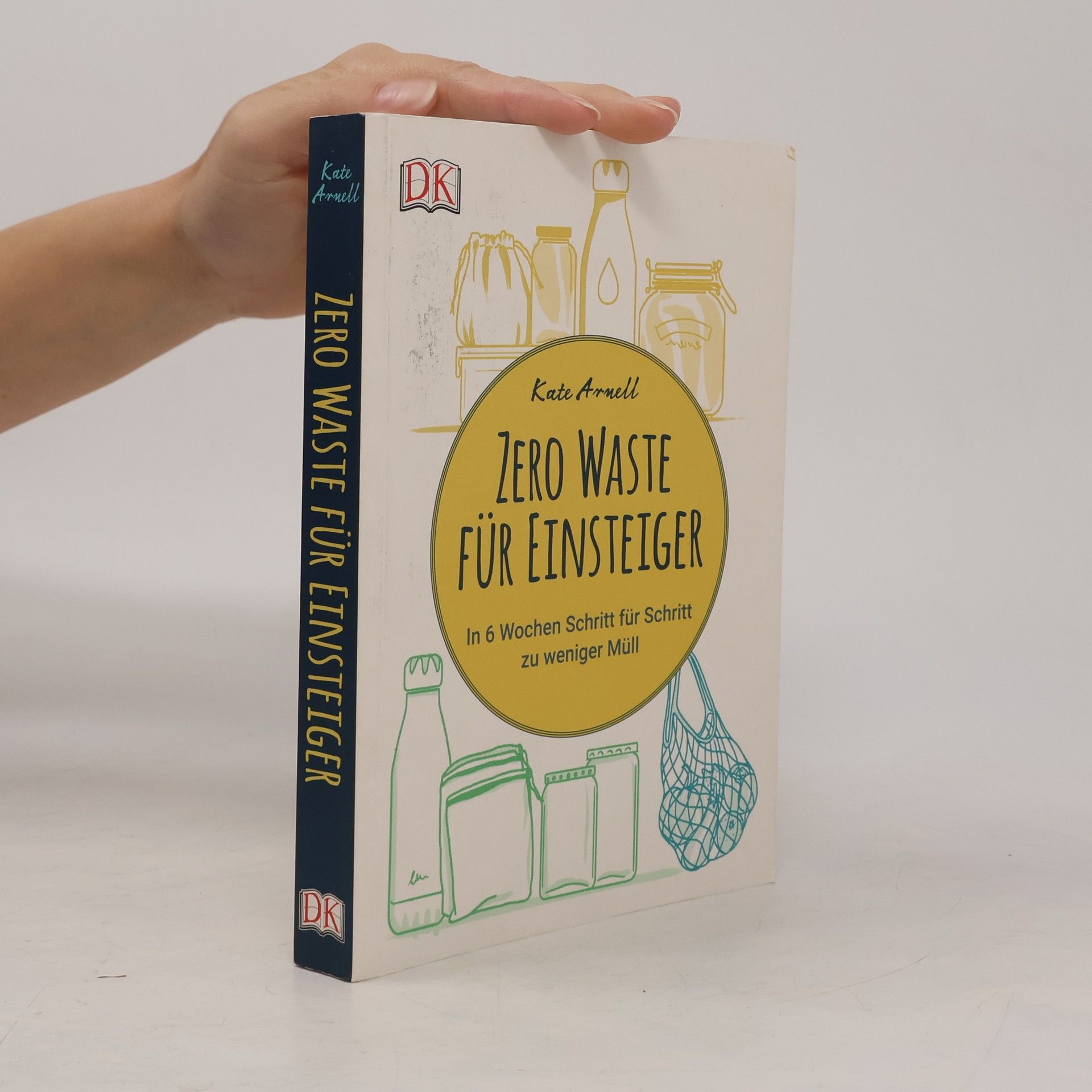 Kate Arnell Zero Waste für Einsteiger. In 6 Wochen Schritt für Schritt zu weniger Müll