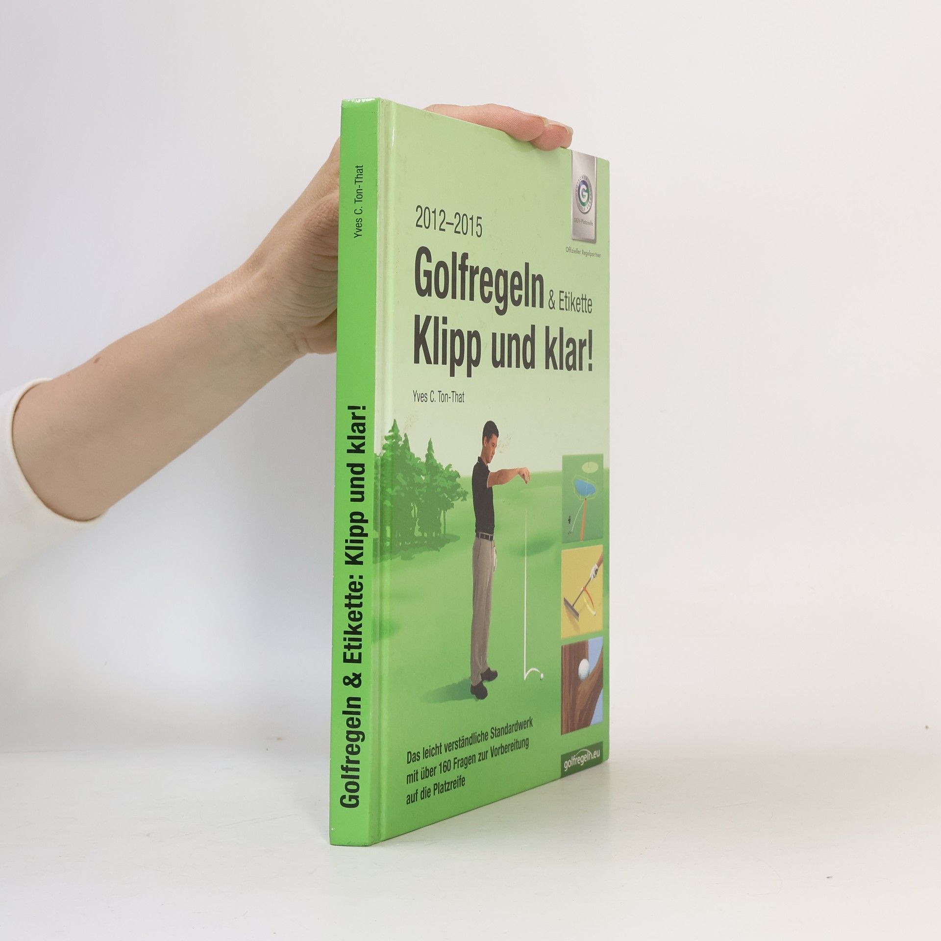Yves C. Ton-That Golfregeln & Etikette: klipp und klar! ; das leicht verständliche Standardwerk mit über 160 Fragen zur Vorbereitung auf die Platzreife
