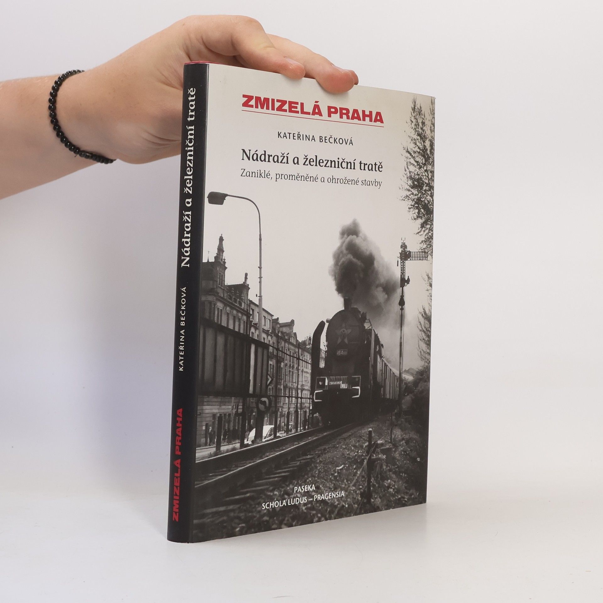 Kateřina Bečková Zmizelá Praha: Zaniklé, proměněné a ohrožené stavby. Nádraží a železniční tratě