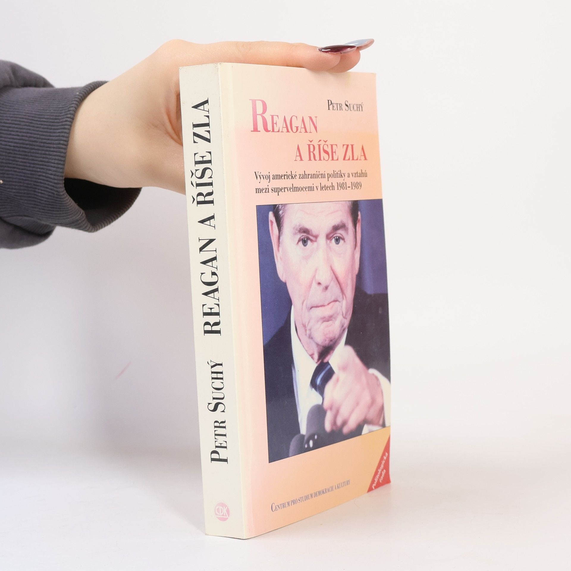 Petr Suchý Reagan a říše zla. Vývoj americké zahraniční politiky a vztahů mezi supervelmocemi v letech 1981–1989