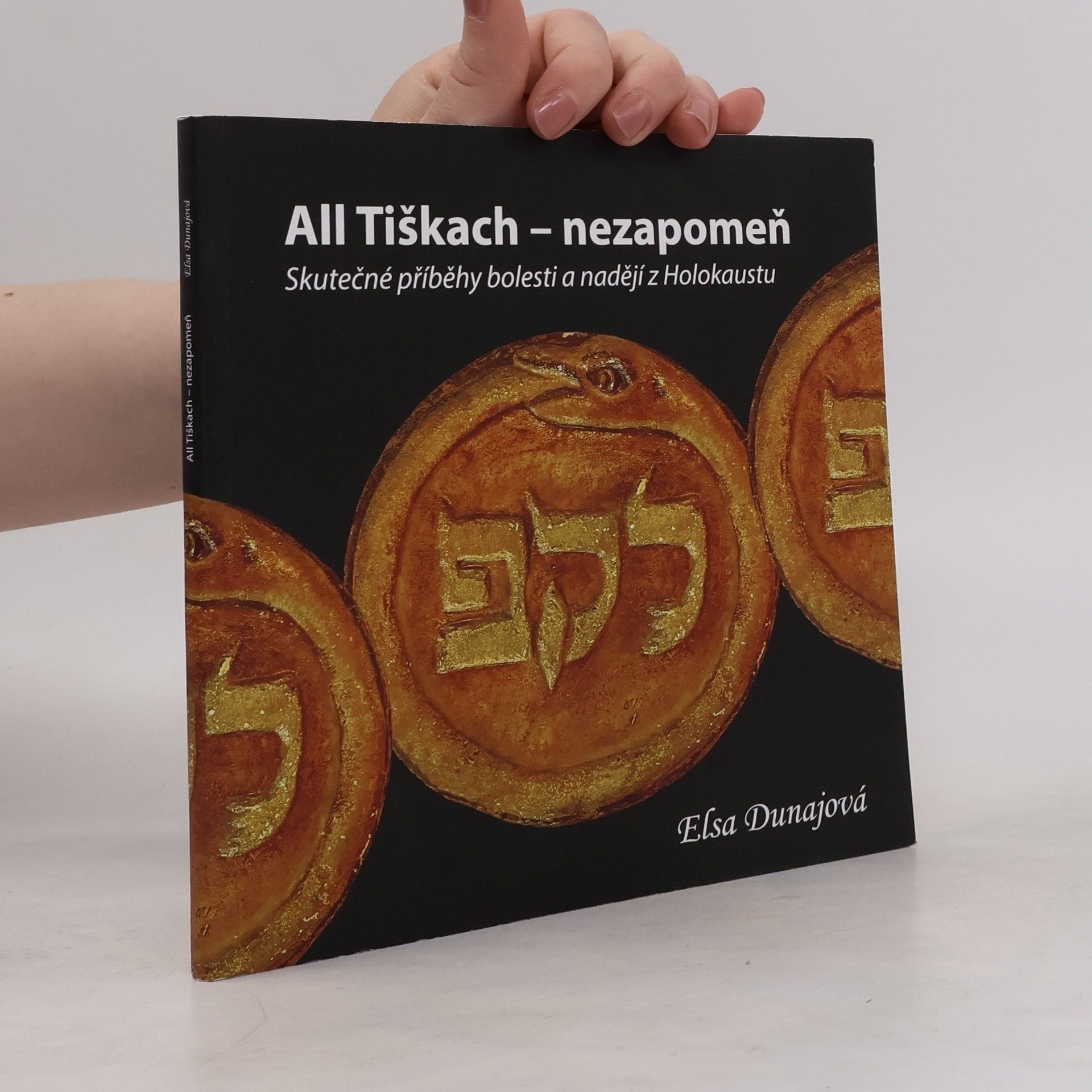 Elsa Dunajová All tiškach - Nezapomeň. Skutečné příběhy bolesti a nadějí z holokaustu