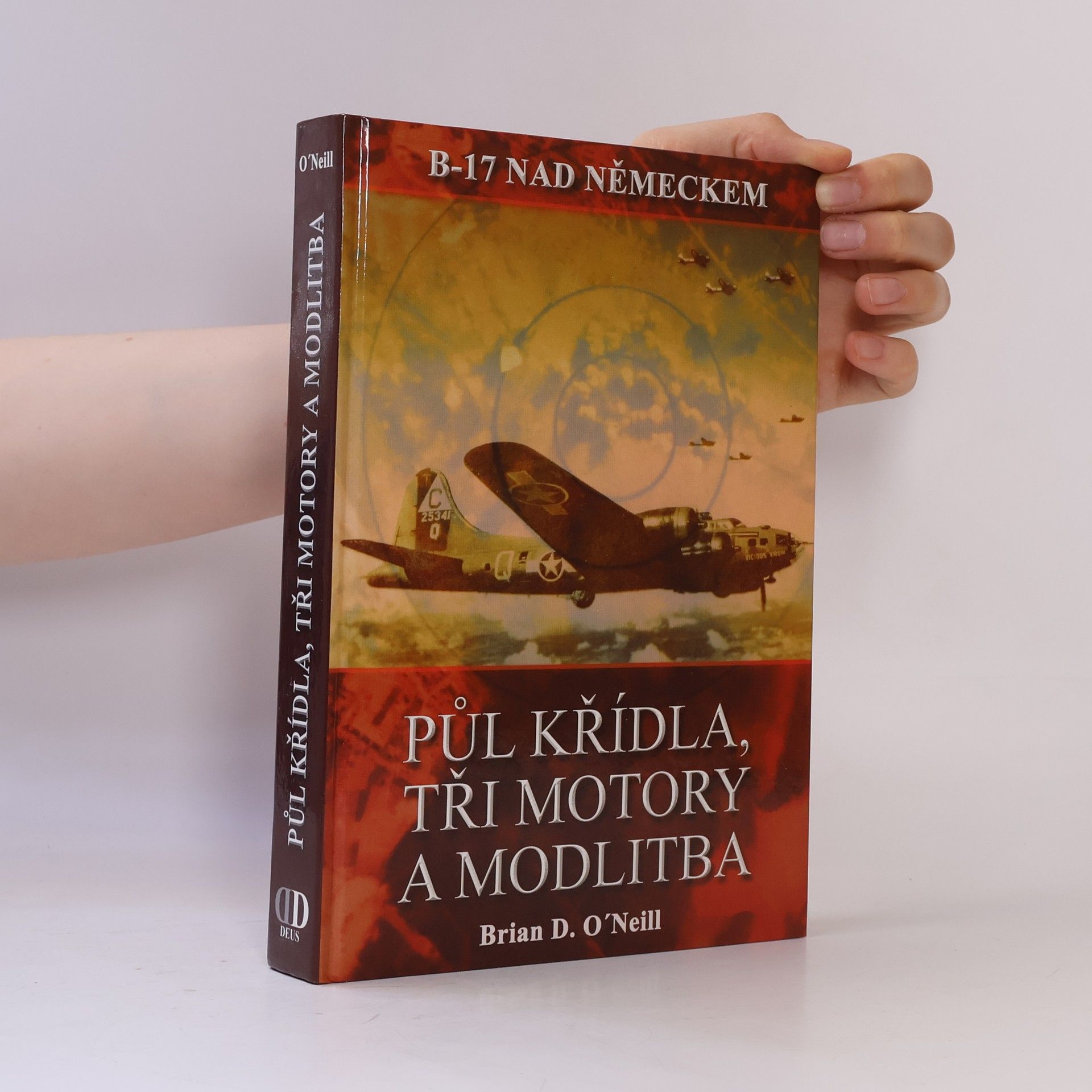 Brian D. O. Neill Půl křídla, tři motory a modlitba. B-17 nad Německem