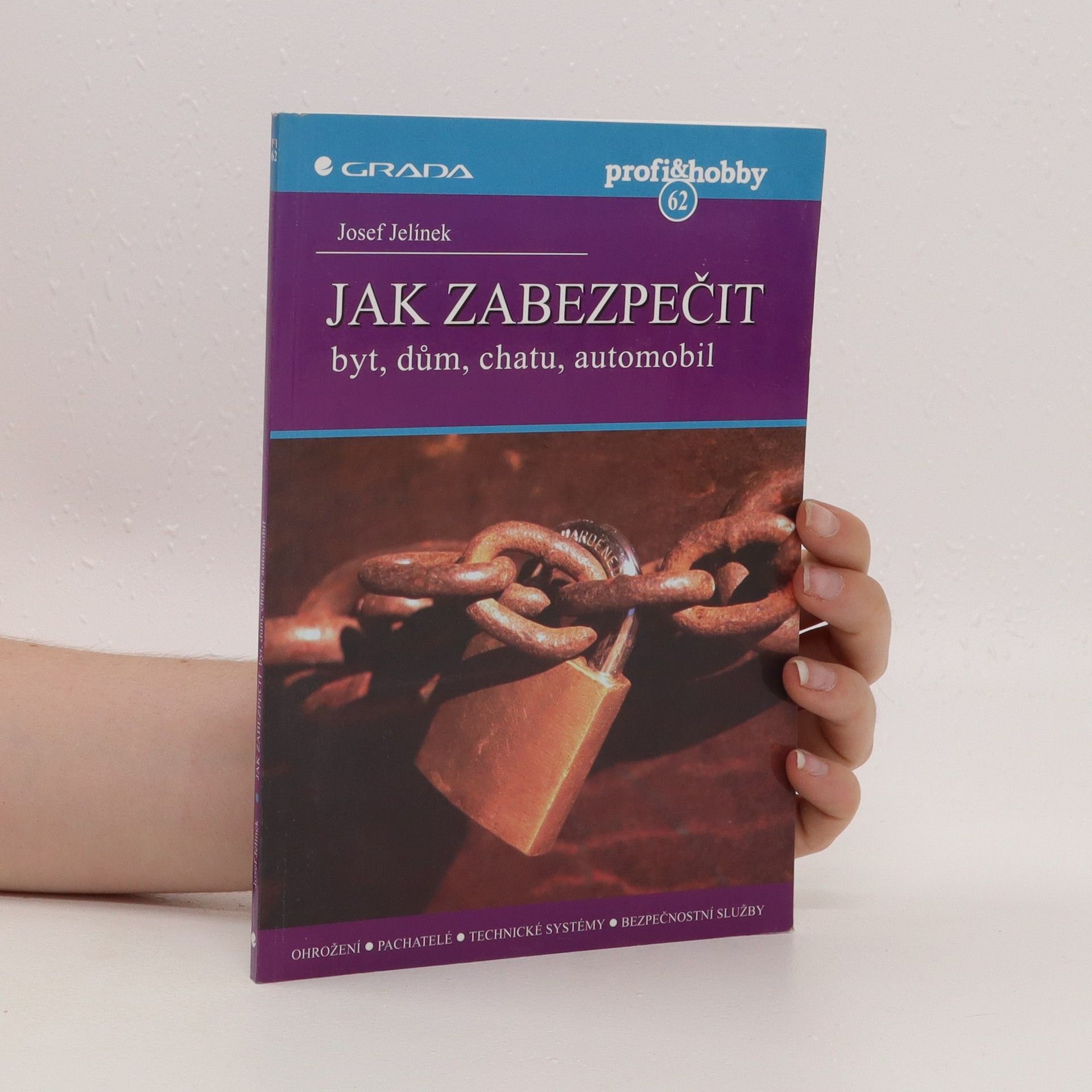 Josef Jelínek Jak zabezpečit byt, dům, chatu, automobil