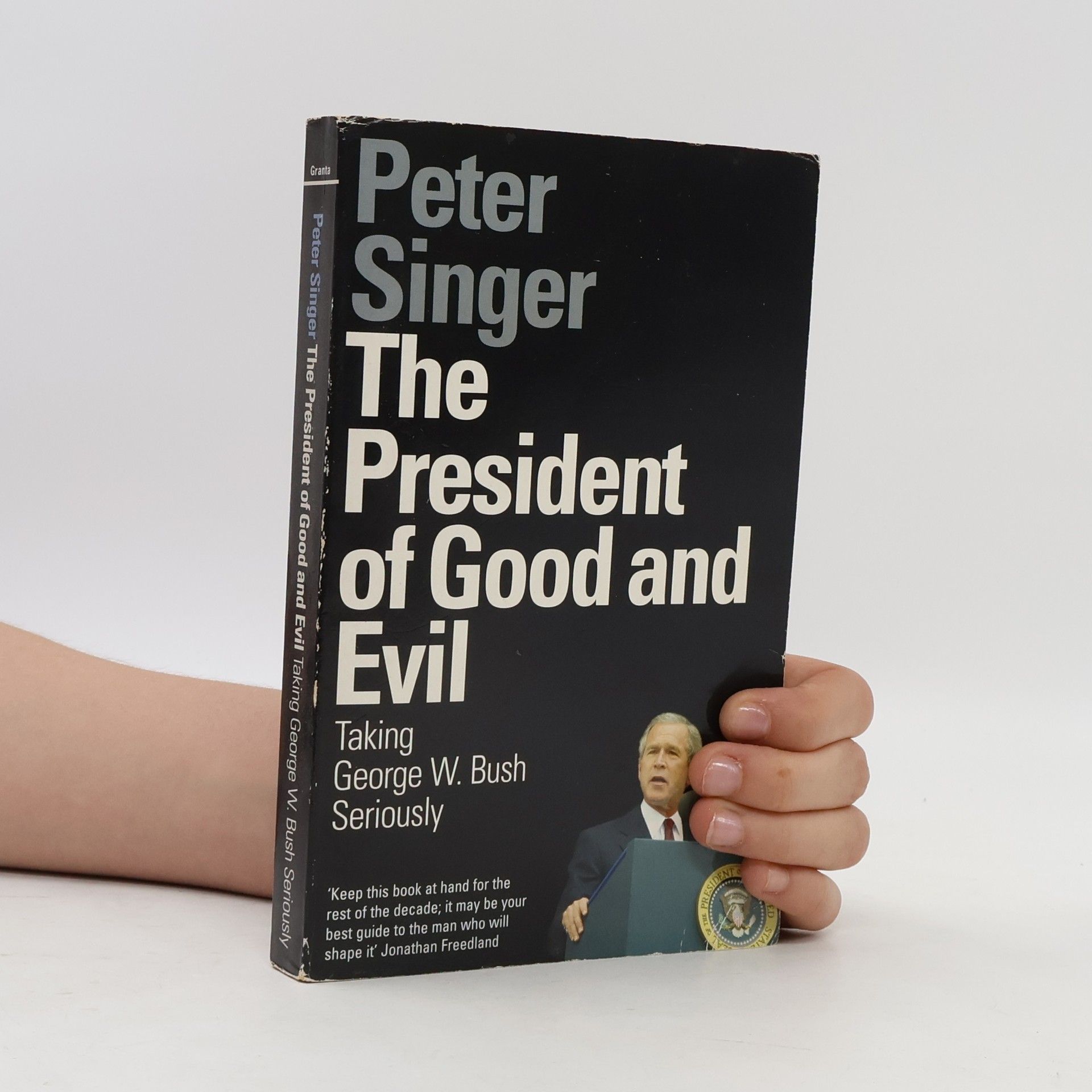Peter Singer The president of good & evil: taking George W. Bush seriously