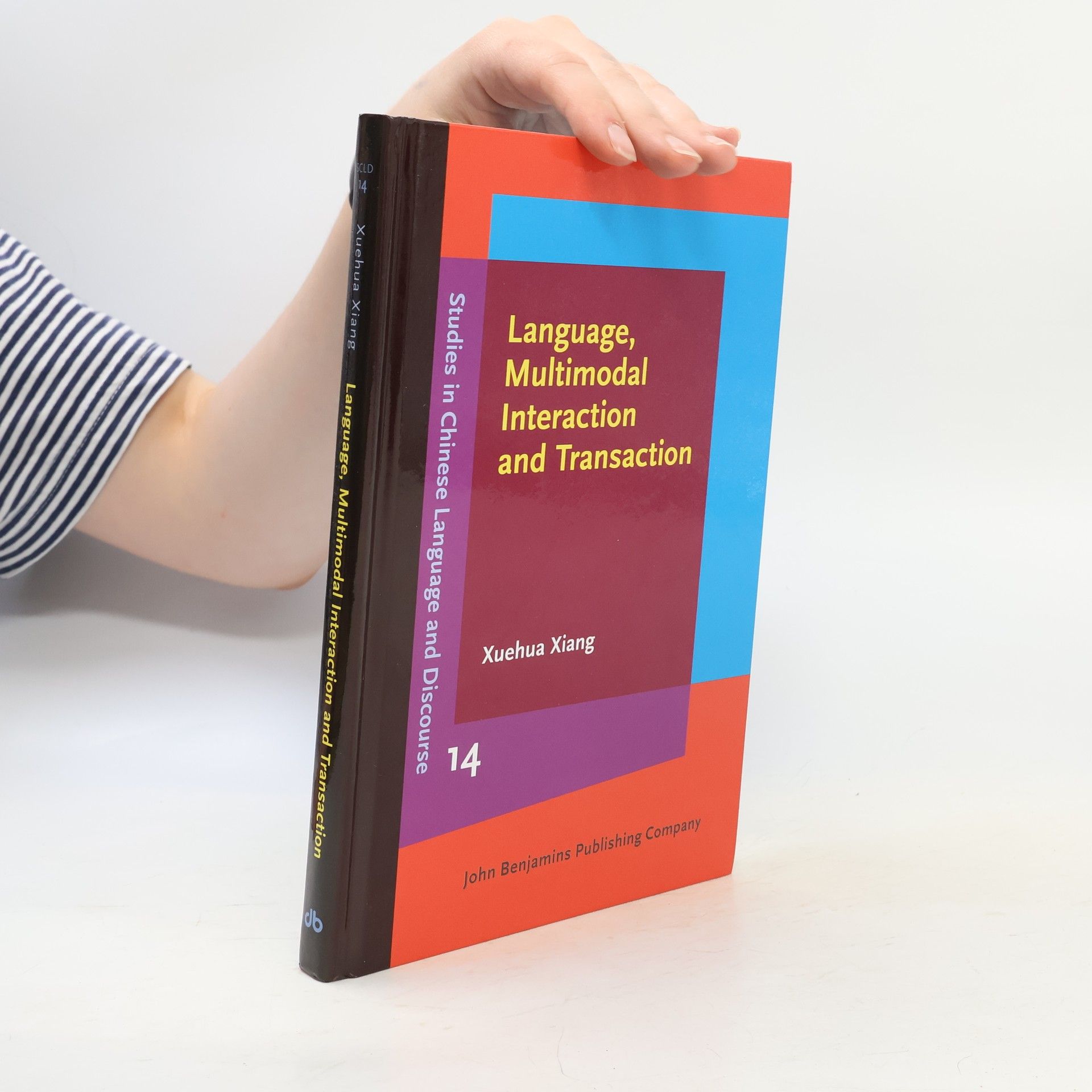 Xuehua Xiang Studies in Chinese Language and Discourse - 14: Language, Multimodal Interaction and Transaction