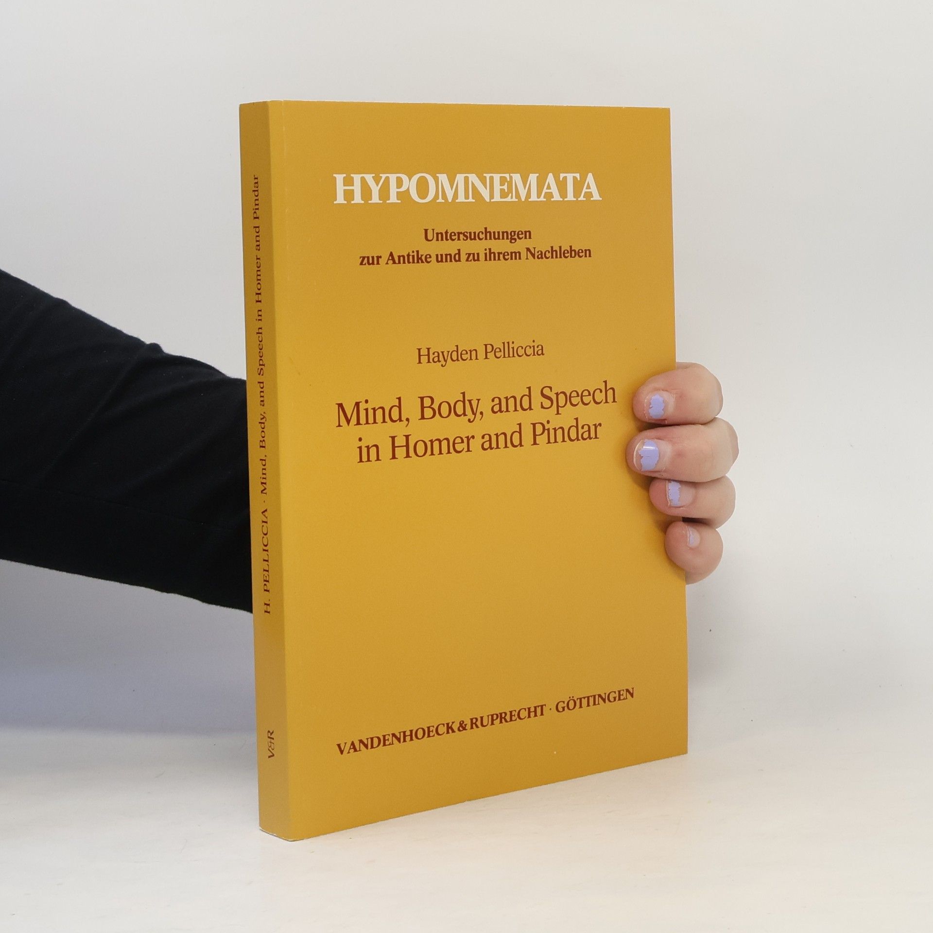 Hayden Pelliccia Hypomnemata: Untersuchungen zur Antike und zu ihrem Nachleben - 107: Mind, Body, and Speech in Homer and Pindar