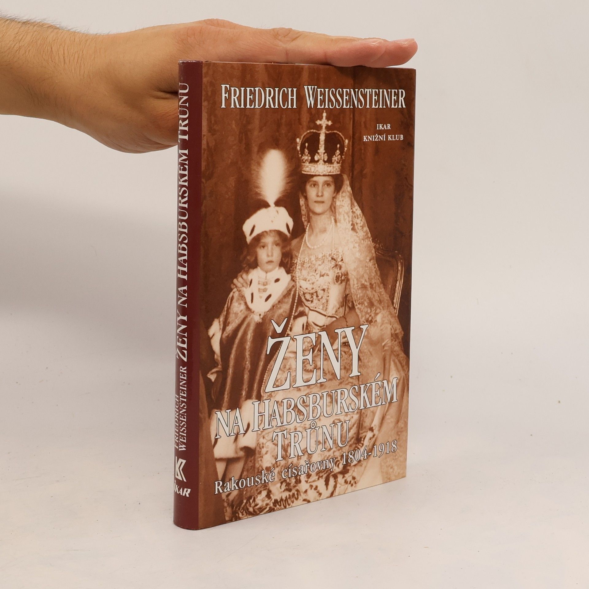 Friedrich Weissensteiner Ženy na habsburském trůnu: Rakouské císařovny 1804-1918