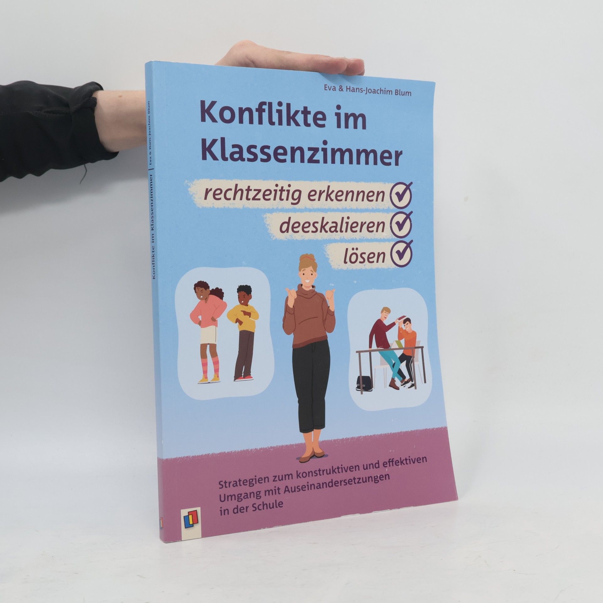 Hans Joachim Blumenauer Konflikte im Klassenzimmer rechtzeitig erkennen, deeskalieren, lösen: Strategien zum konstruktiven und effektiven Umgang mit Auseinandersetzungen in der Schule – Überarbeitete und aktualisierte Neuauflage