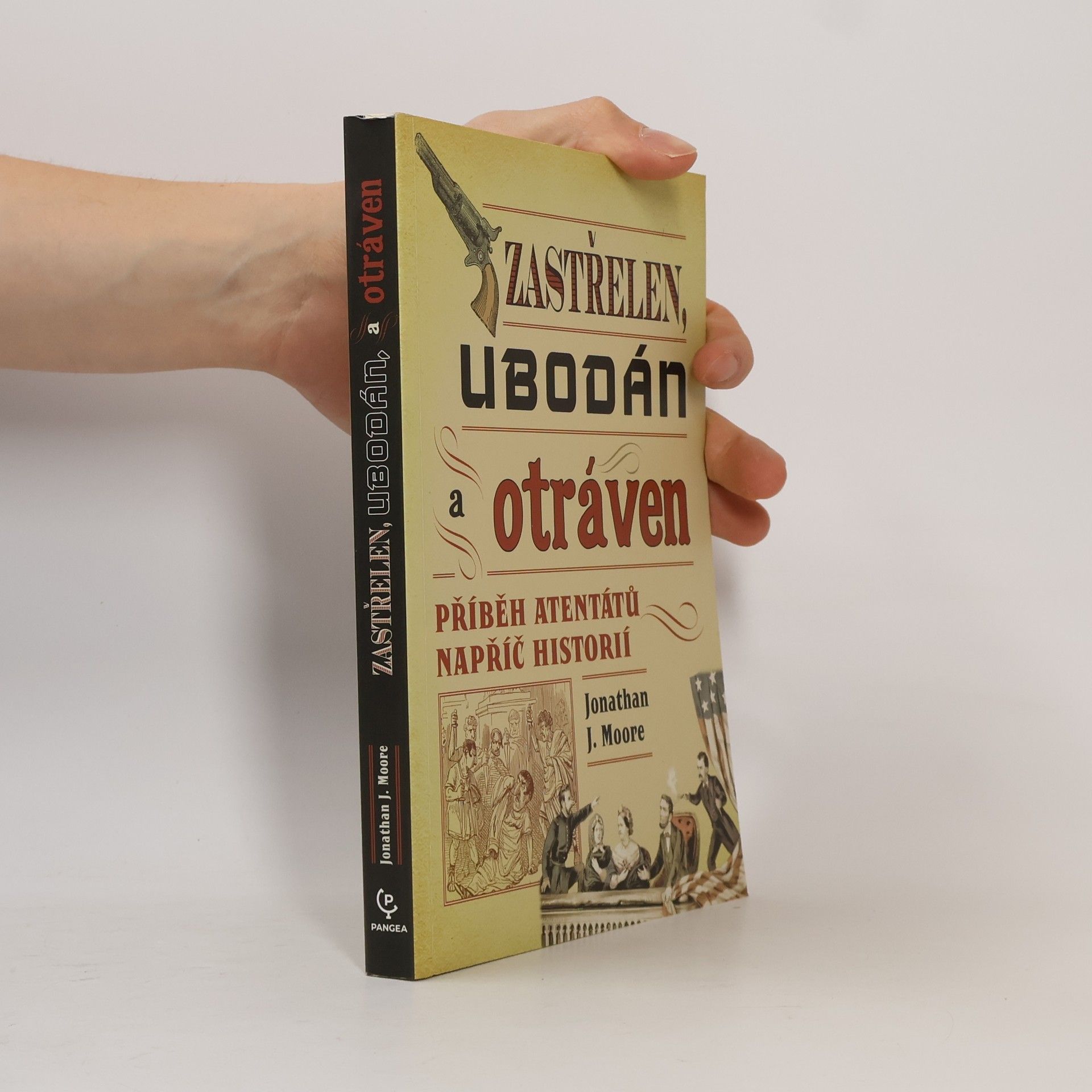 Jonathan J. Moore Zastřelen, ubodán a otráven. Příběh atentátů napříč historií