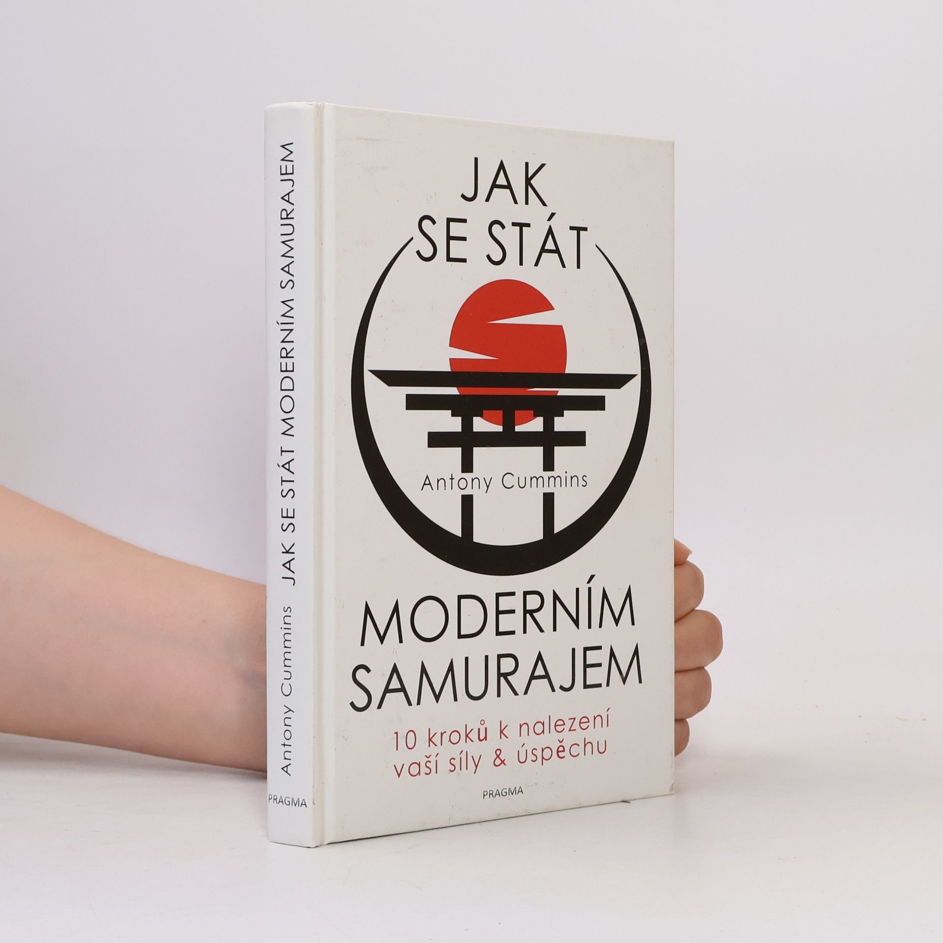Antony Cummins Jak se stát moderním samurajem. 10 kroků k nalezení vaší síly & úspěchu
