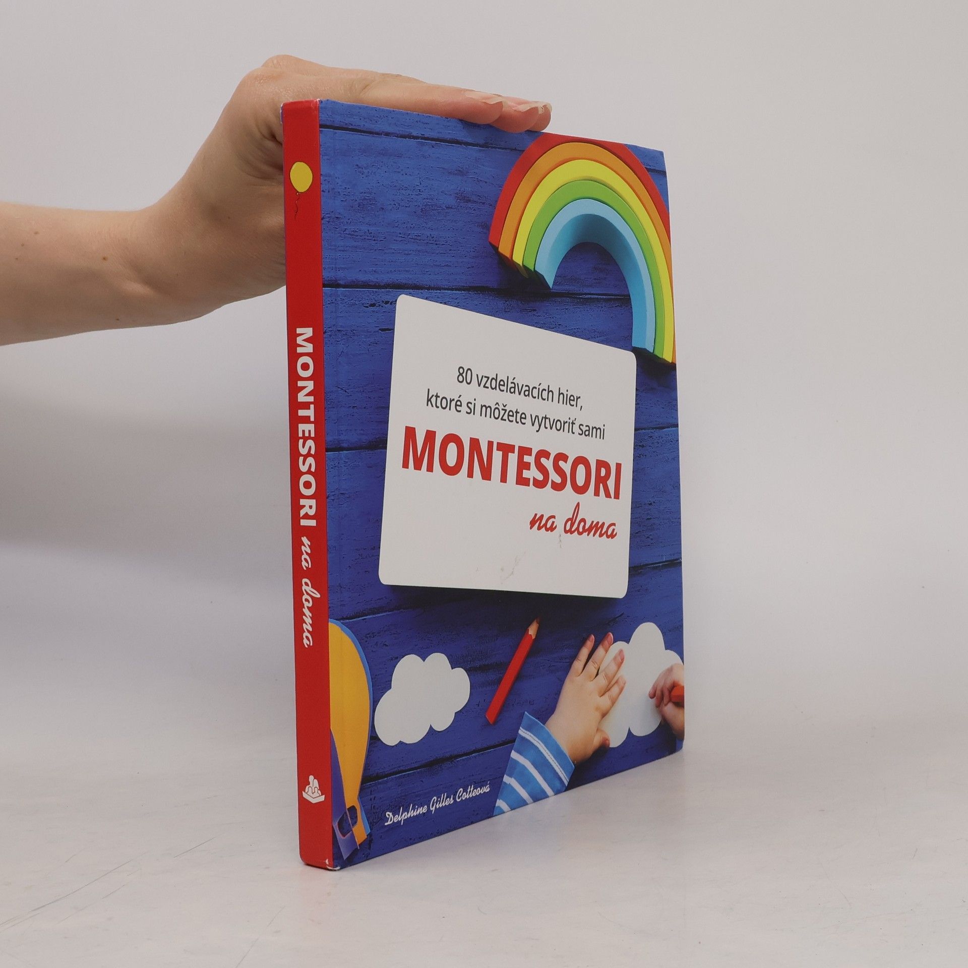 Delphine Gilles Cotte Montessori na doma : 80 vzdelávacích hier, ktoré si môžete vytvoriť sami