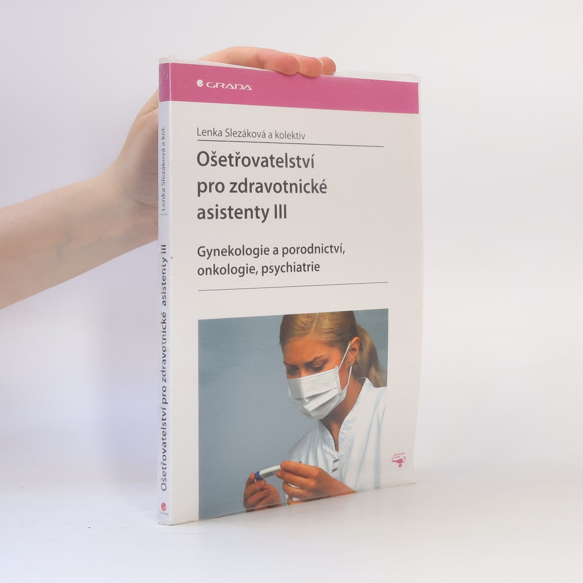 Lenka Slezáková Ošetřovatelství pro zdravotnické asistenty III. díl, Gynekologie a porodnictví, onkologie, psychiatrie