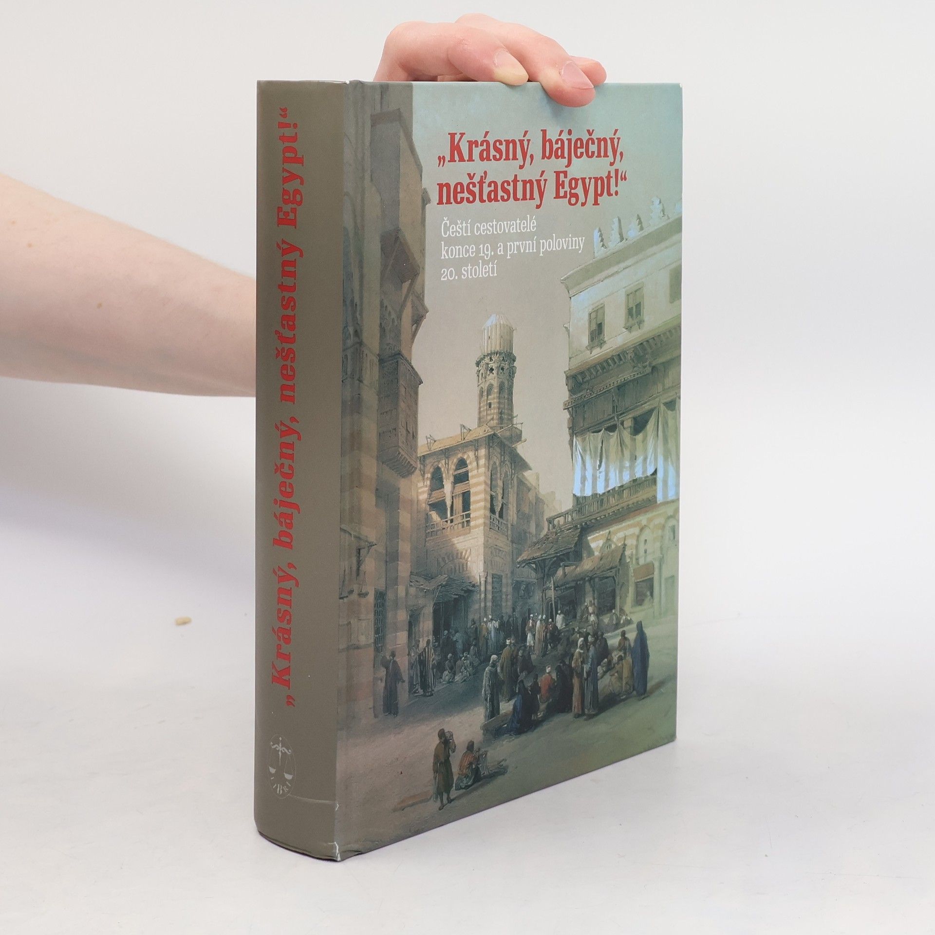 Hana Navratilová Krásný, báječný a nešťastný Egypt. Čeští cestovatelé konce 19. a první poloviny 20. století