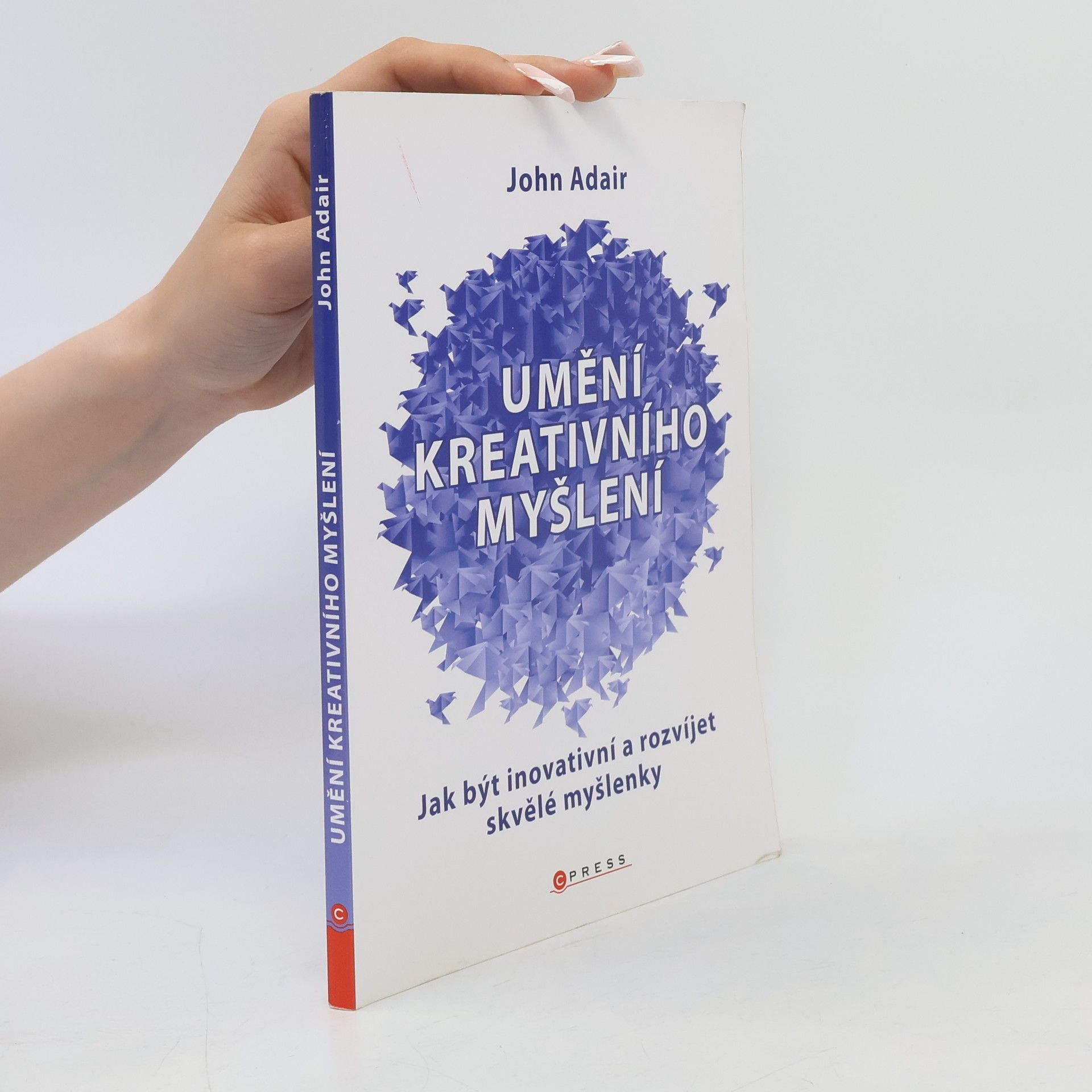 John Eric Adair Umění kreativního myšlení : jak být inovativní a rozvíjet skvělé myšlenky