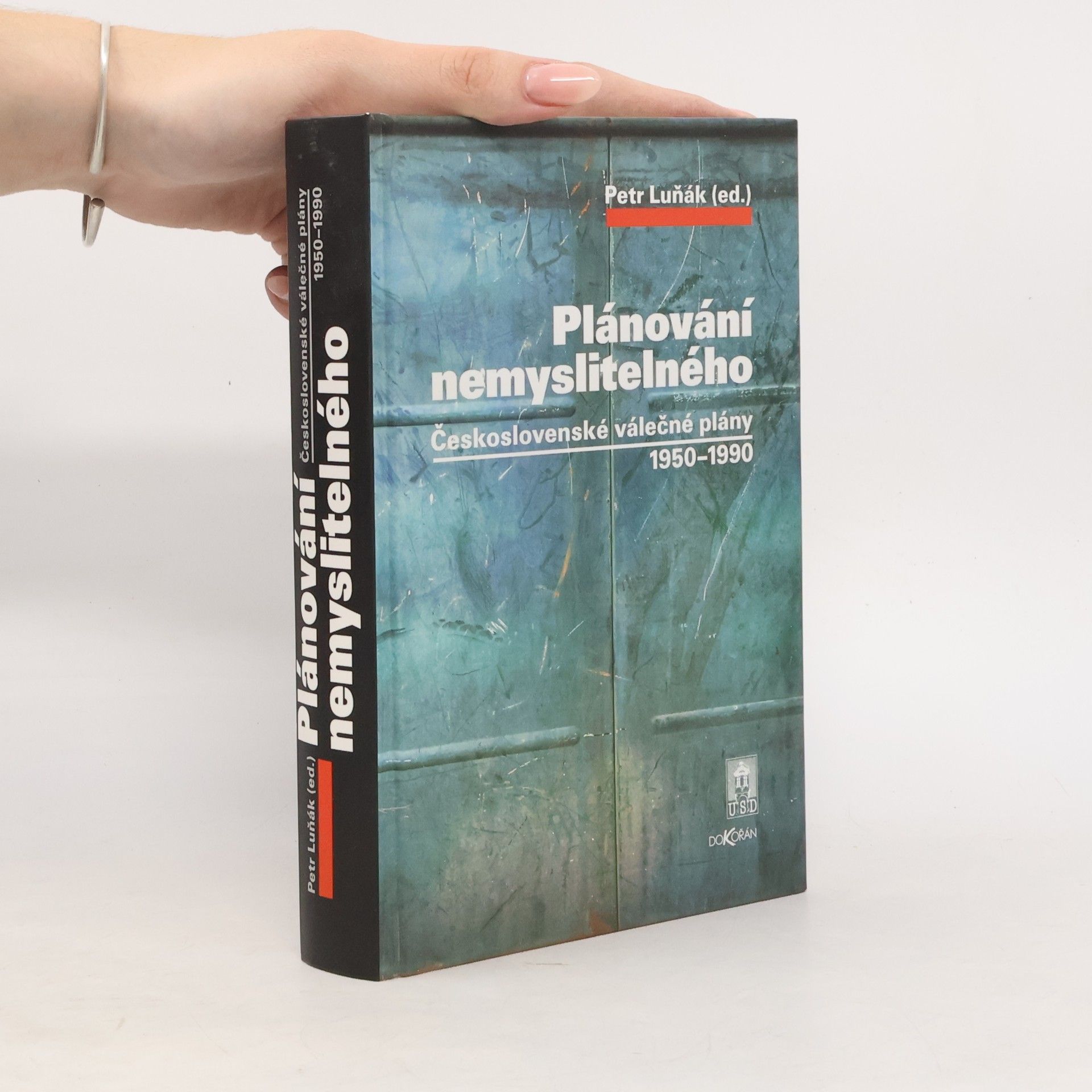 Petr Luňák Plánování nemyslitelného. Československé válečné plány 1950-1990