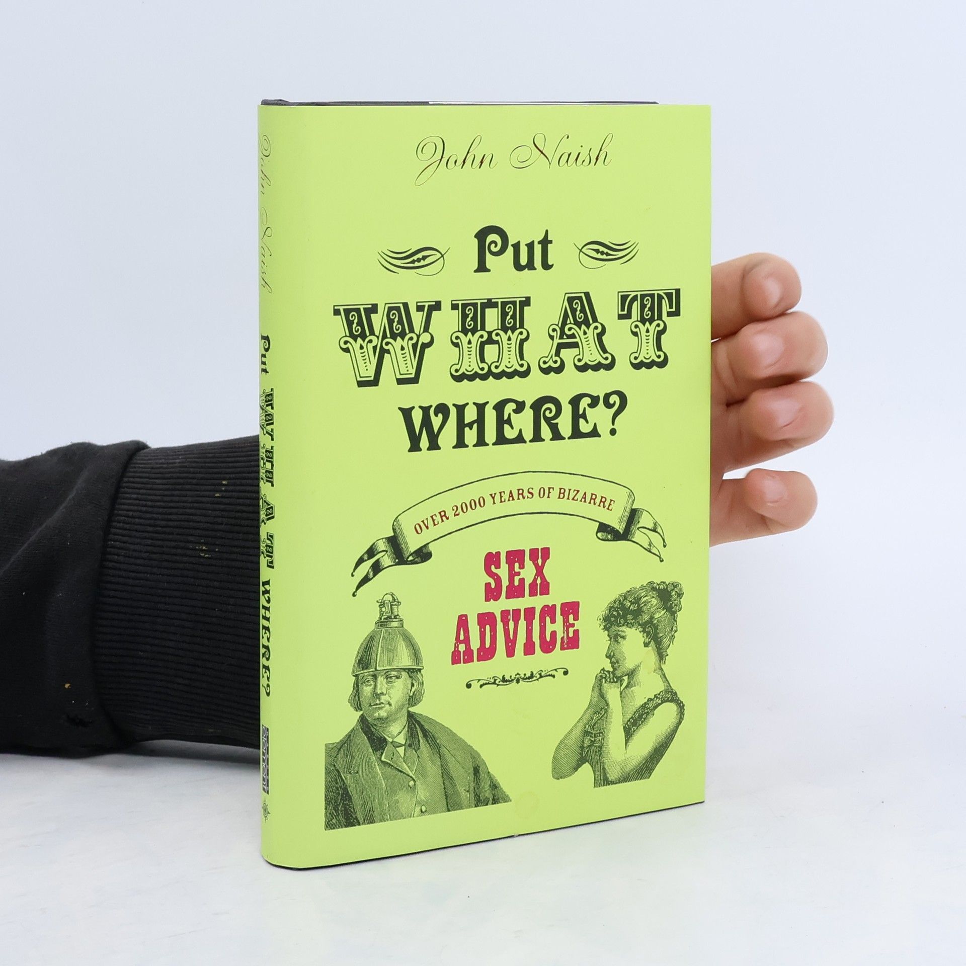 John Naish Put What Where? Over 2,000 Years of Bizarre Sex Advice