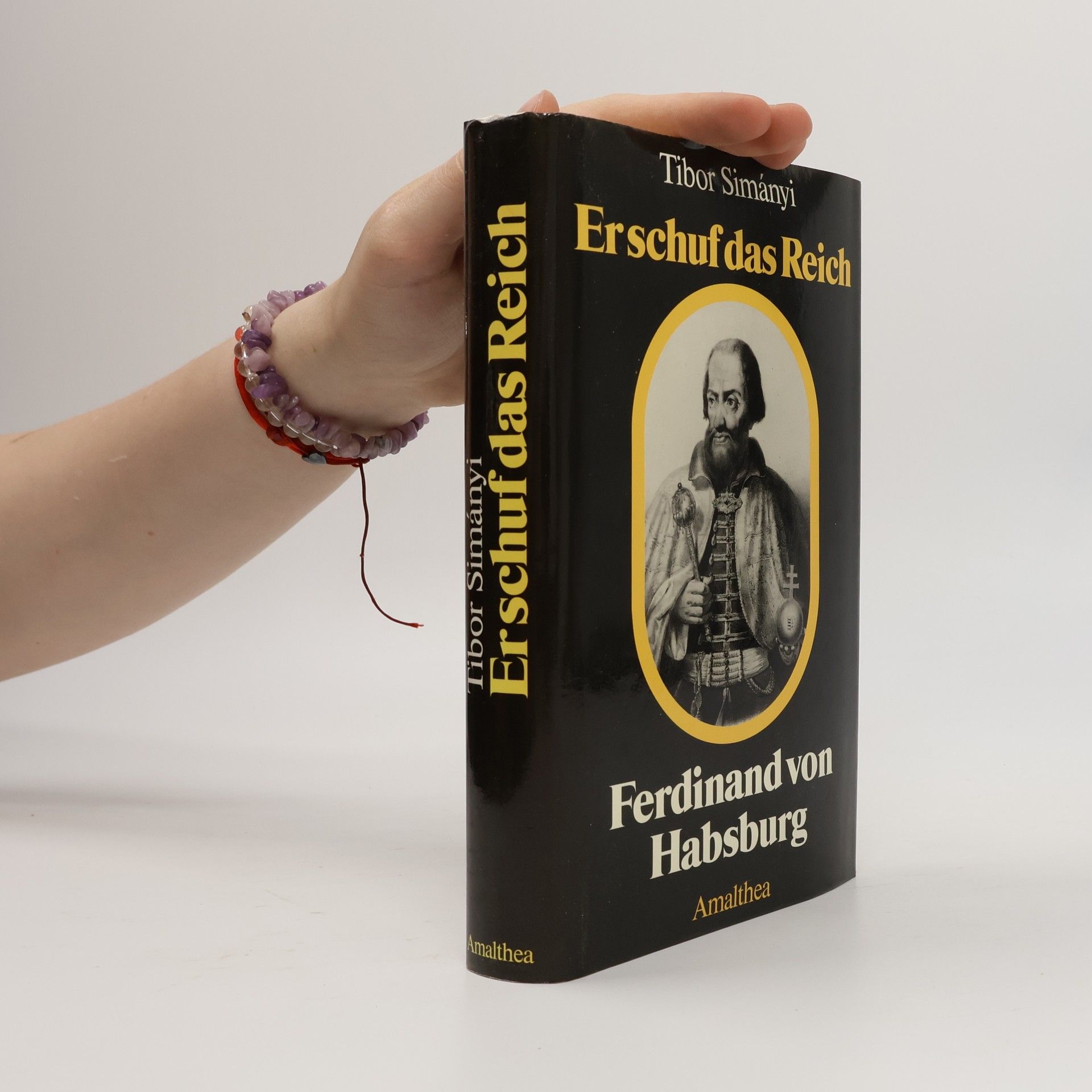 Tibor Simanyi Er schuf das Reich: Ferdinand von Habsburg