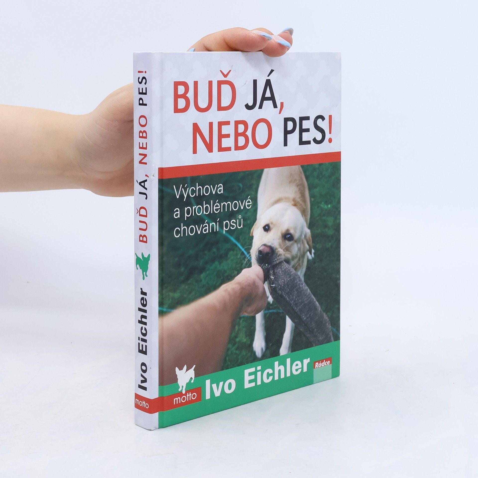 Ivo Eichler Buď já, nebo pes! : výchova a problémové chování psů