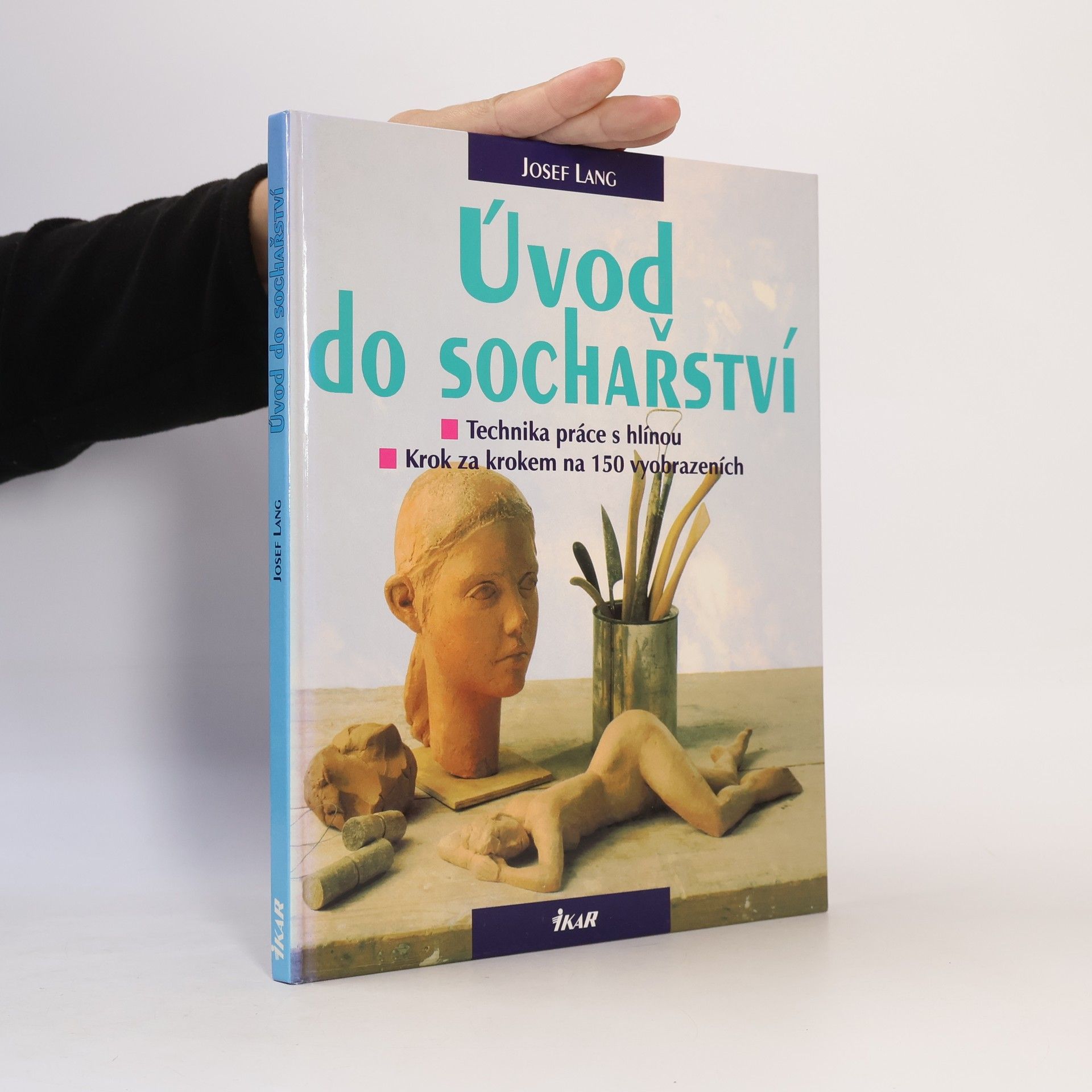 Josef Lang Úvod do sochařství : technika práce s hlínou: Krok za krokem na 150 vyobrazeních (obrazech a fotografiích)
