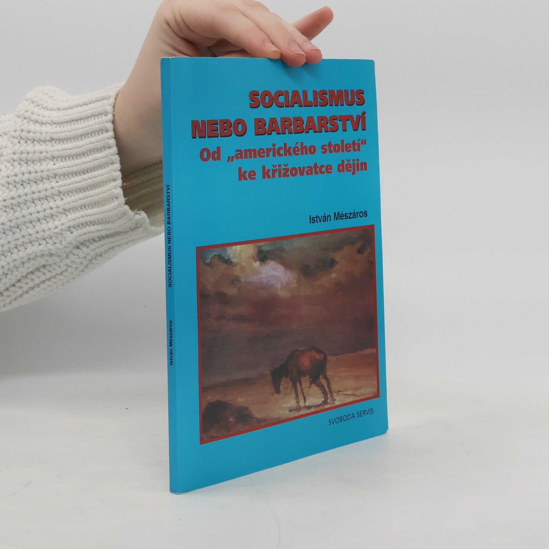István Mészáros Socialismus nebo barbarství. Od "amerického století" ke křižovatce dějin