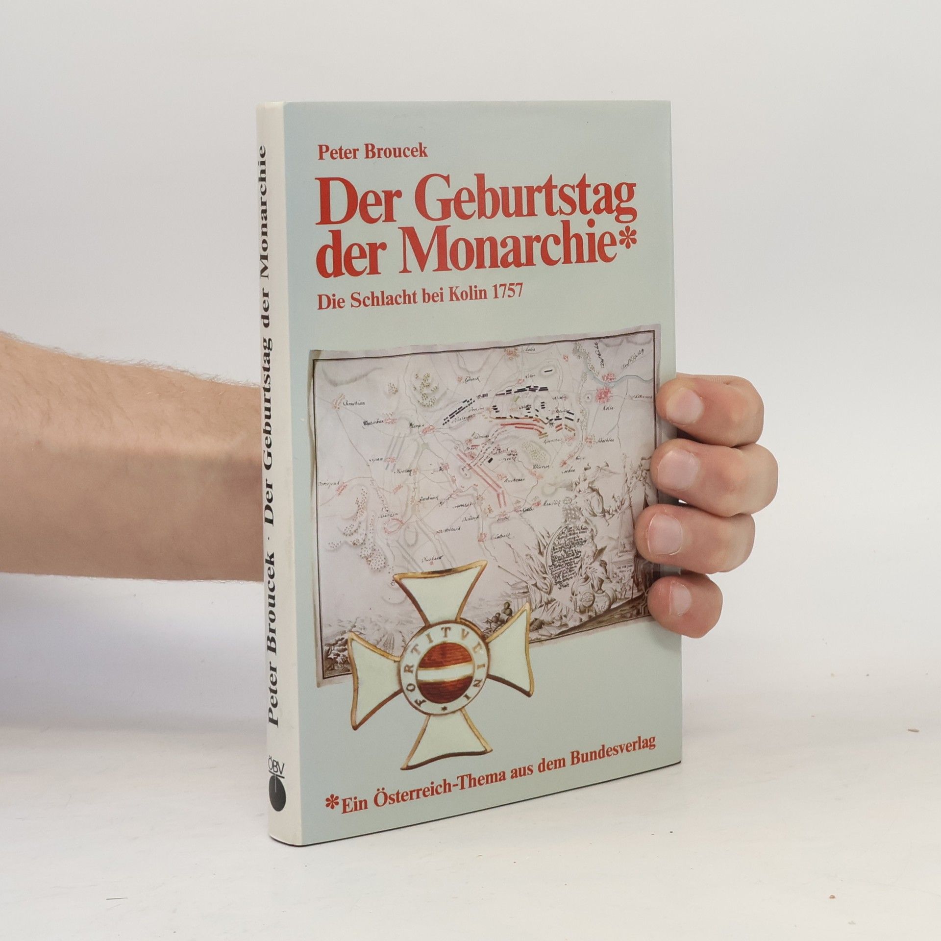 Peter Broucek Der Geburtstag der Monarchie: die Schlacht bei Kolin 1757