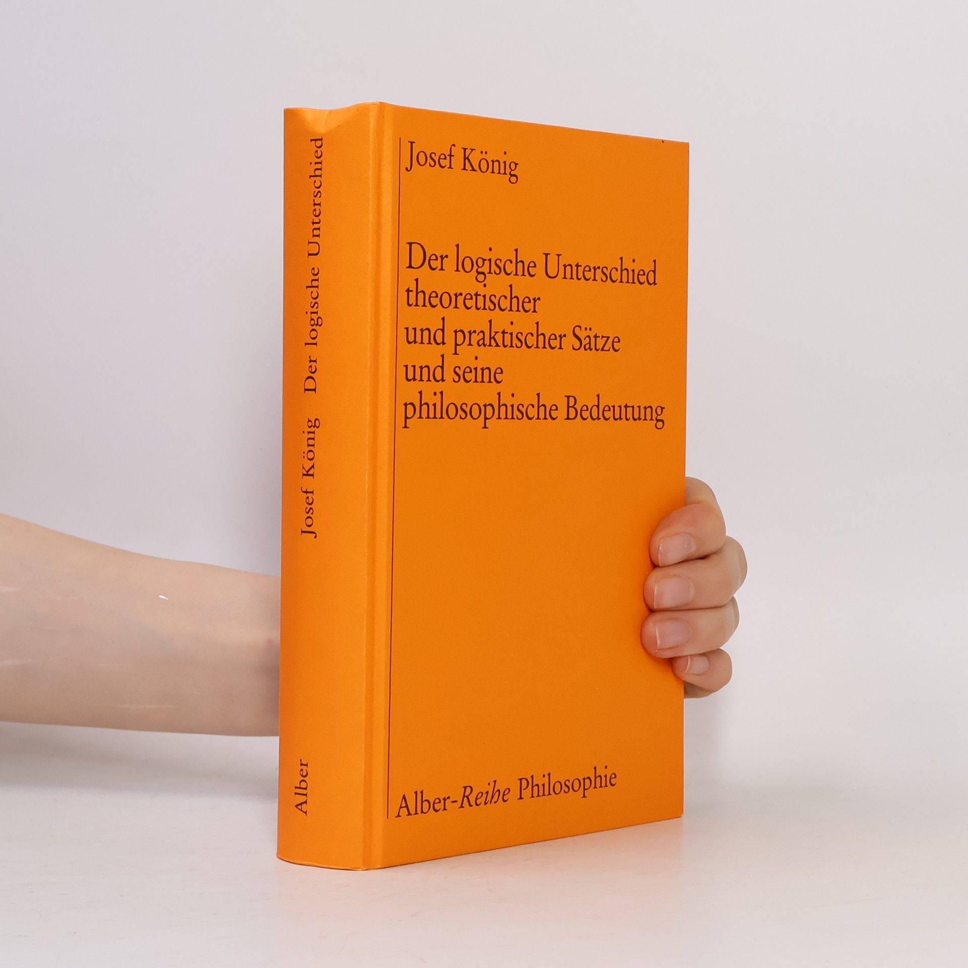 Josef König Alber-Reihe Philosophie: Der logische Unterschied theoretischer und praktischer Sätze und seine philosophische Bedeutung