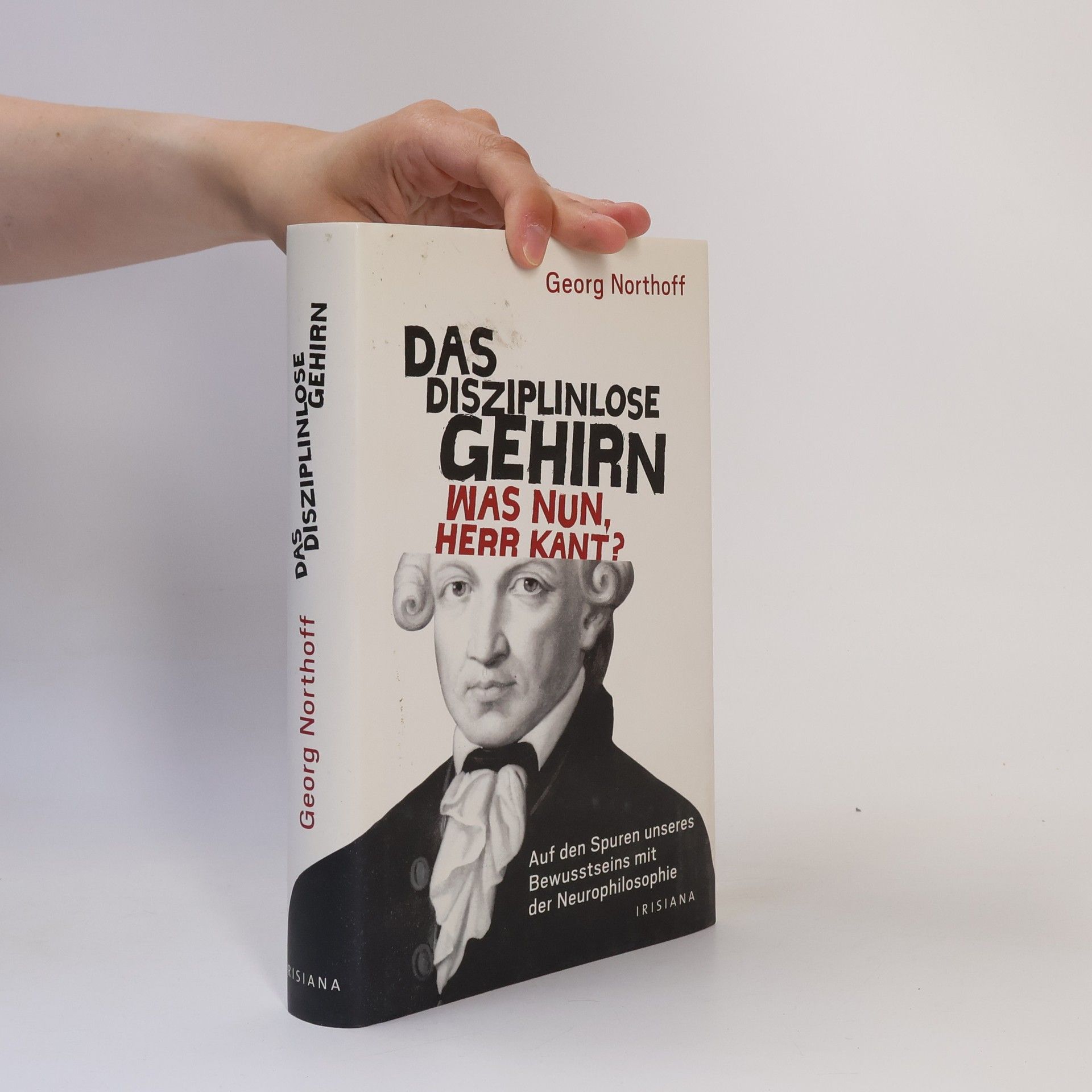 Georg Northoff Das disziplinlose Gehirn - Was nun, Herr Kant?