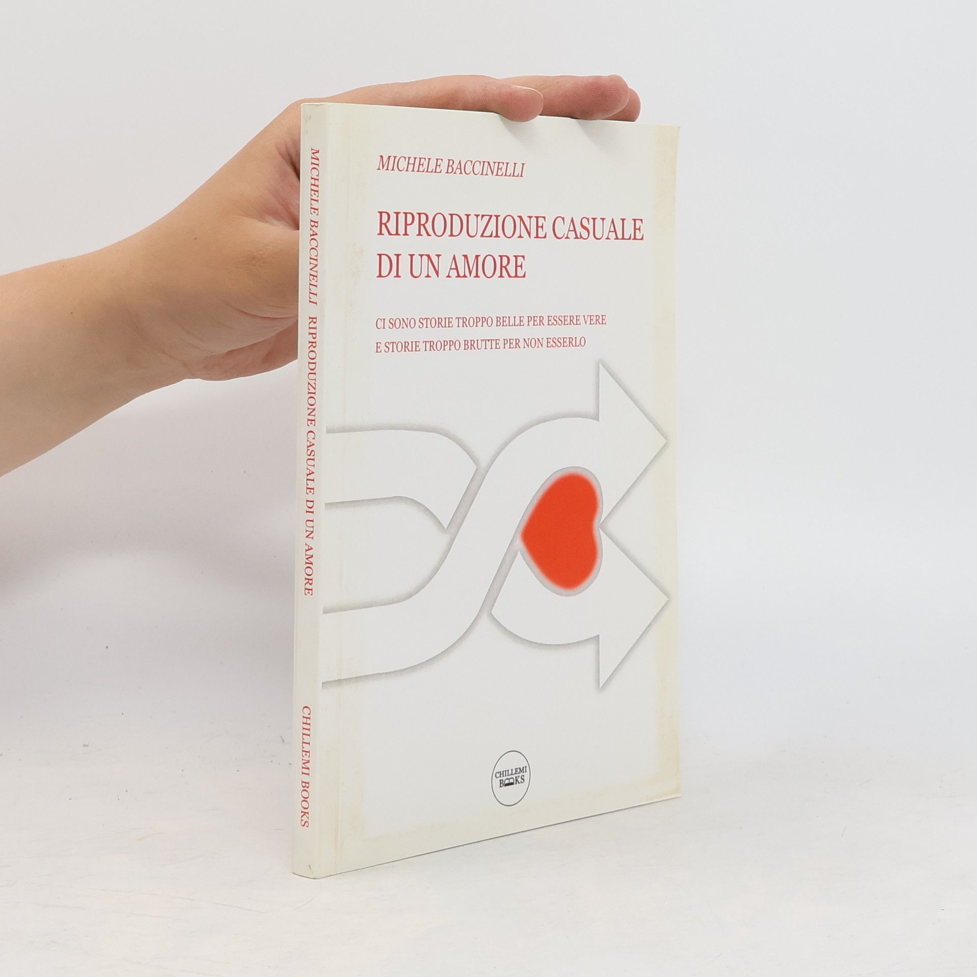 Michele Baccinelli Riproduzione casuale di un amore. Ci sono storie troppo belle per essere vere. E storie troppo brutte per non esserlo