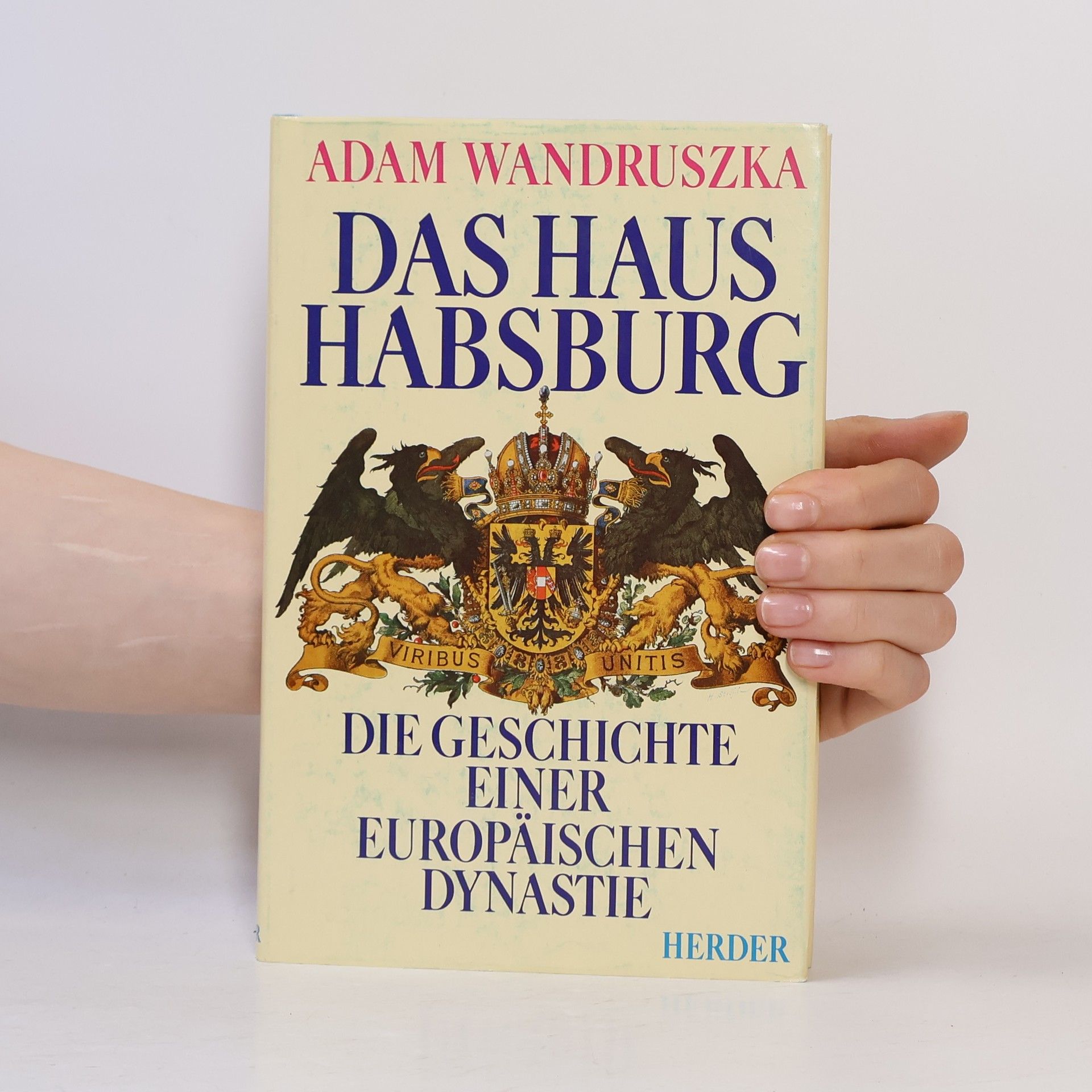 Adam Wandruszka Das Haus Habsburg. Die Geschichte einer europäischen Dynastie