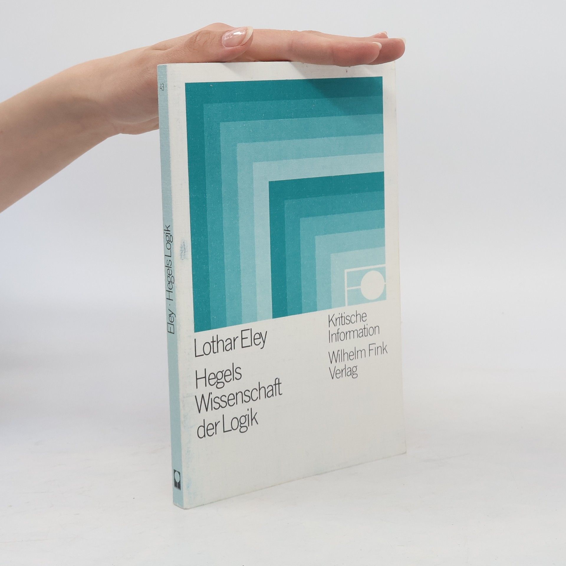 Lothar Eley Kritische Information - 43: Hegels Wissenschaft der Logik