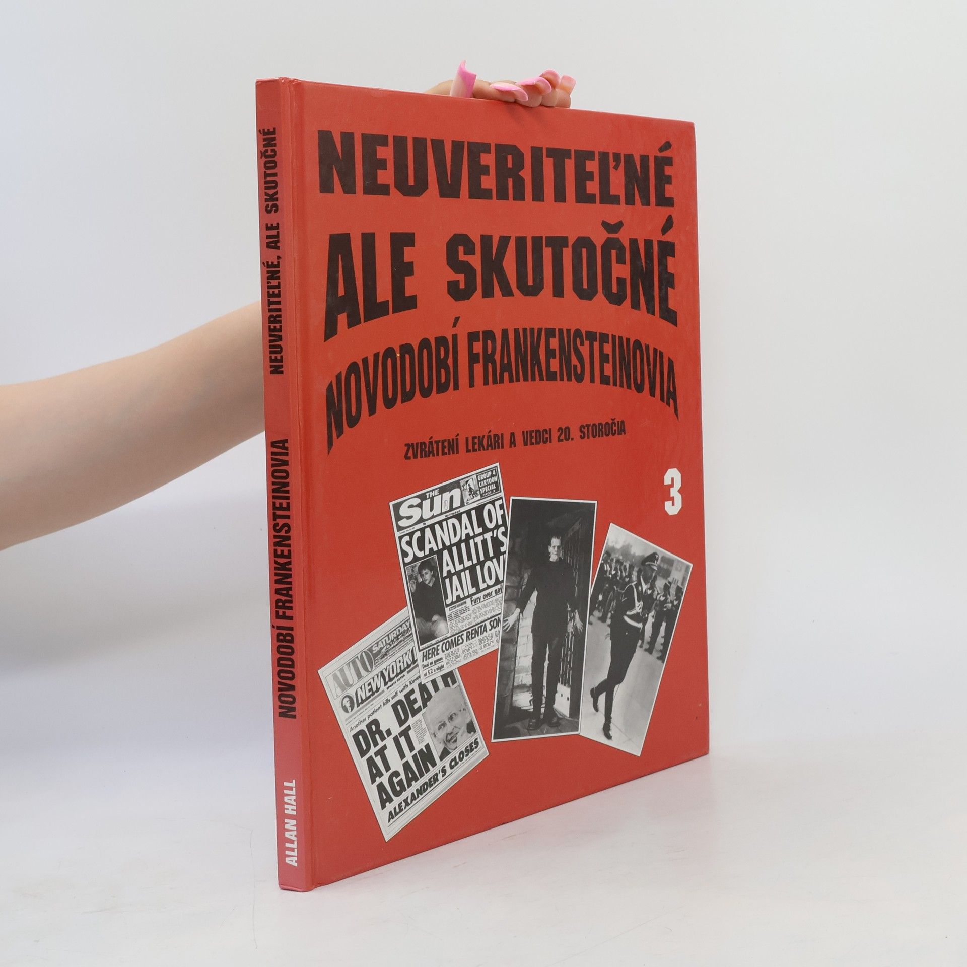 Allan Hall Neuveriteľné, ale skutočné: Zvrátení lekári a vedci 20. storočia 3. - Novodobí Frankensteinovia