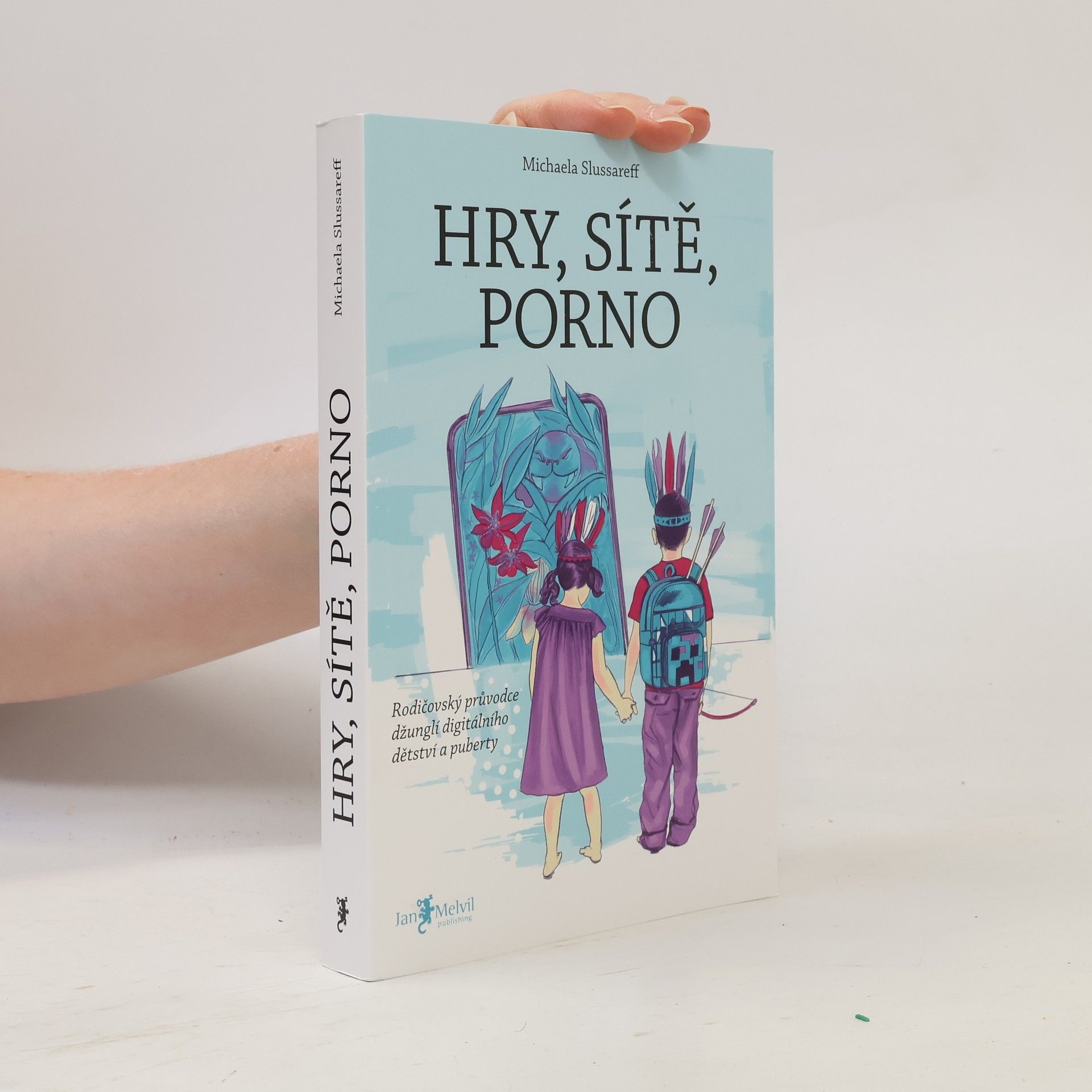 Michaela Slussareff Hry, sítě, porno : rodičovský průvodce džunglí digitálního dětství a puberty