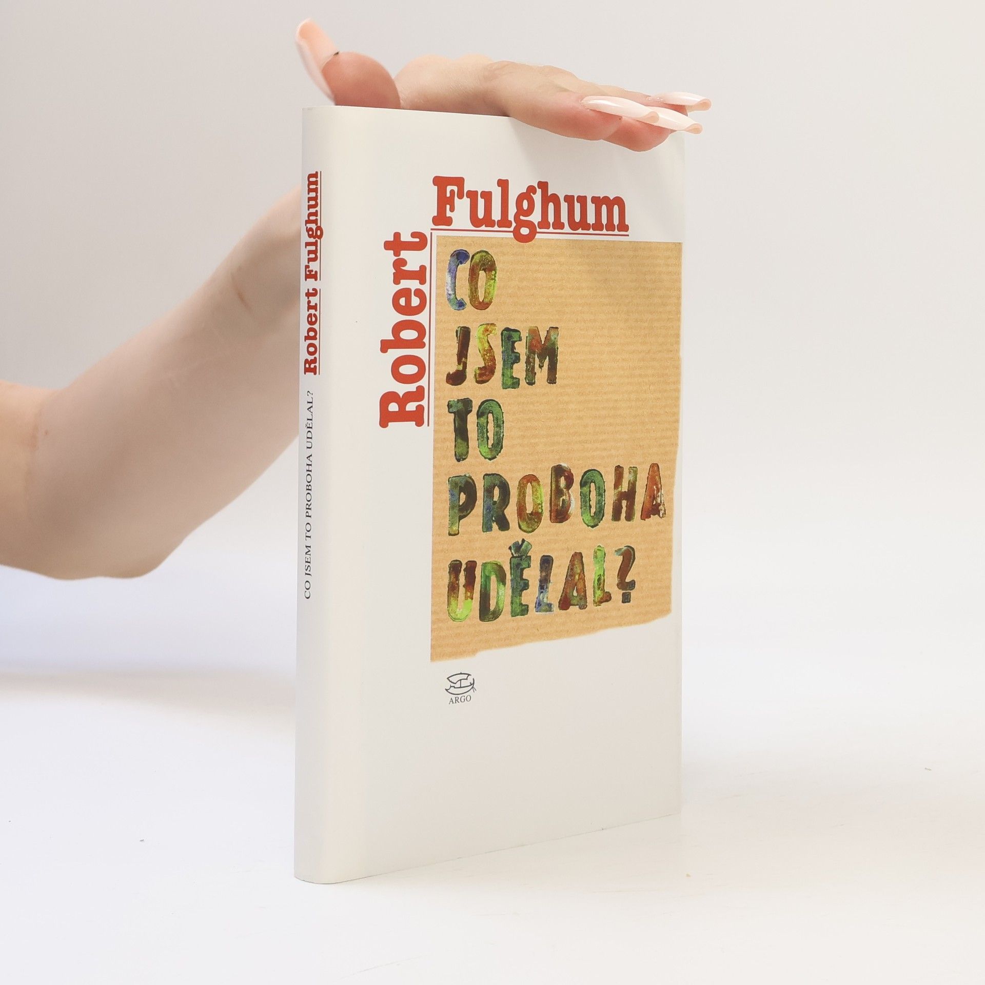 Robert Fulghum Co jsem to proboha udělal?