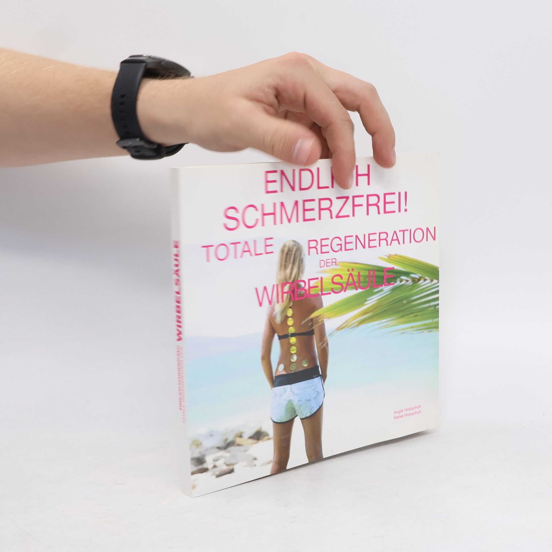 Angelika Holzschuh Endlich Schmerzfrei - Totale Regeneration der Wirbelsäule