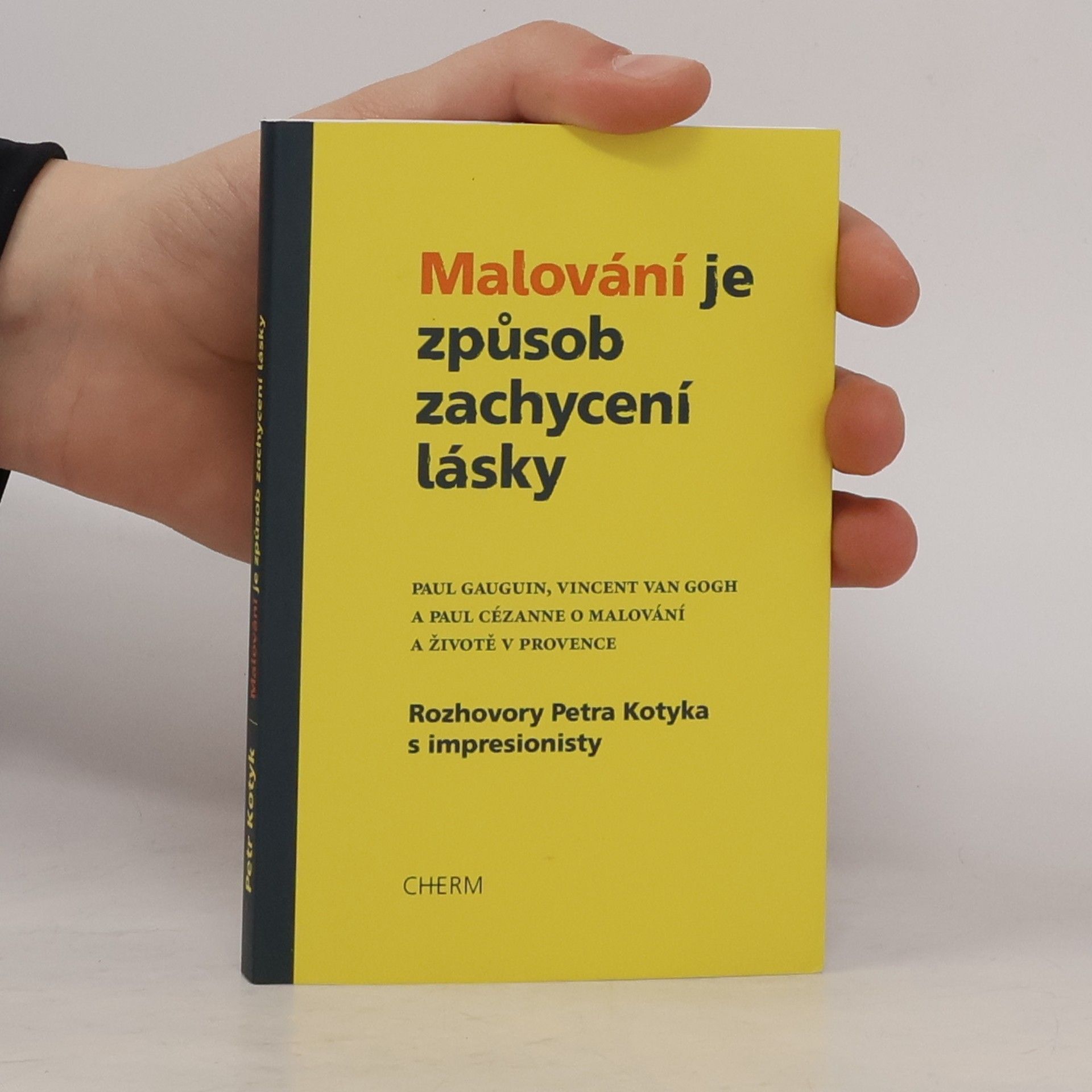 Petr Kotyk Malování je způsob zachycení lásky : Paul Gauguin, Vincent van Gogh a Paul Cézanne o malování a životě v Provence