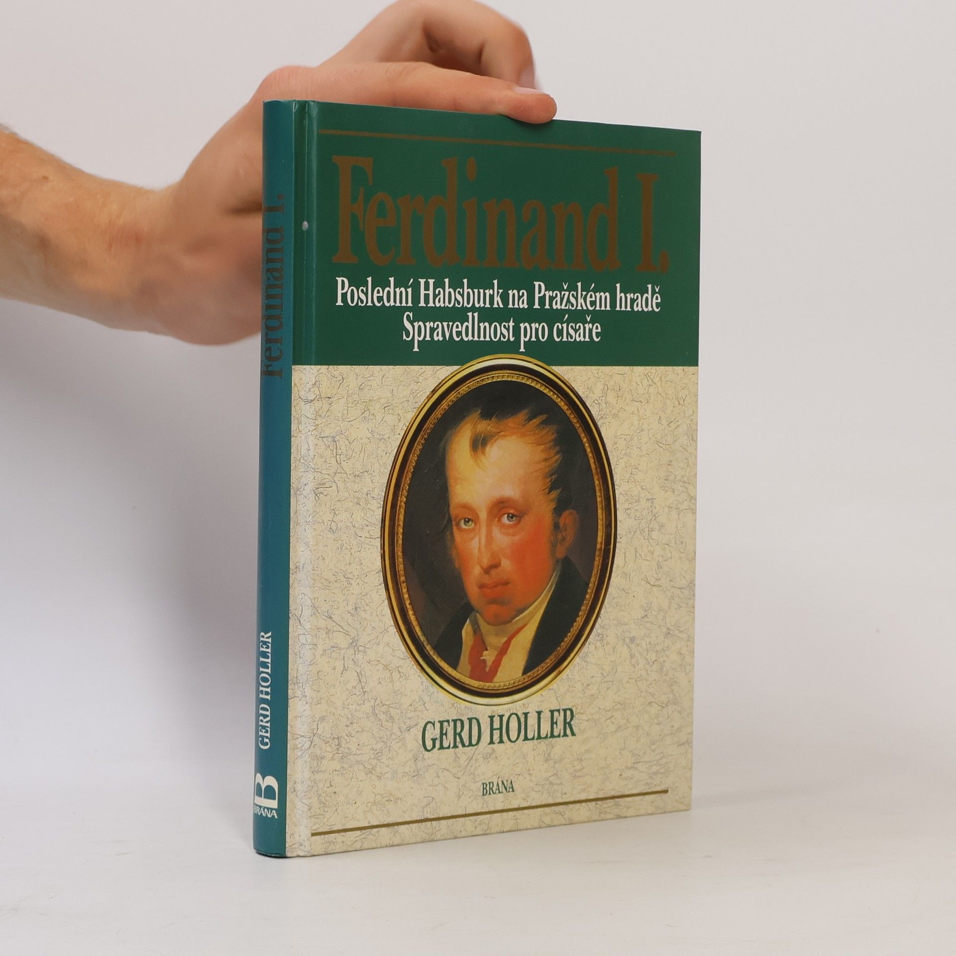 Gerd Holler Ferdinand I., poslední Habsburk na Pražském hradě - spravedlnost pro císaře