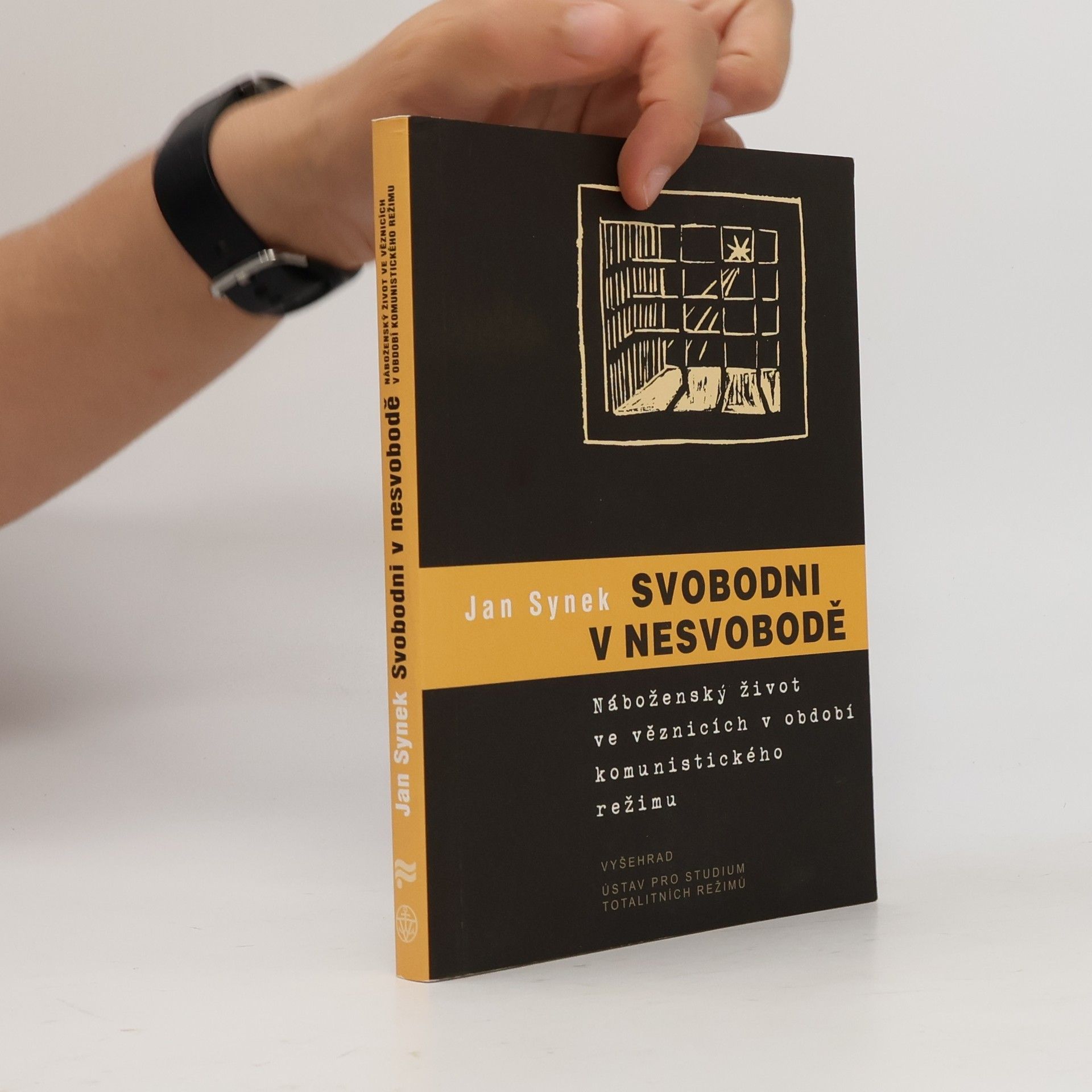 Jan Synek Svobodni v nesvobodě : náboženský život ve věznicích v období komunistického režimu